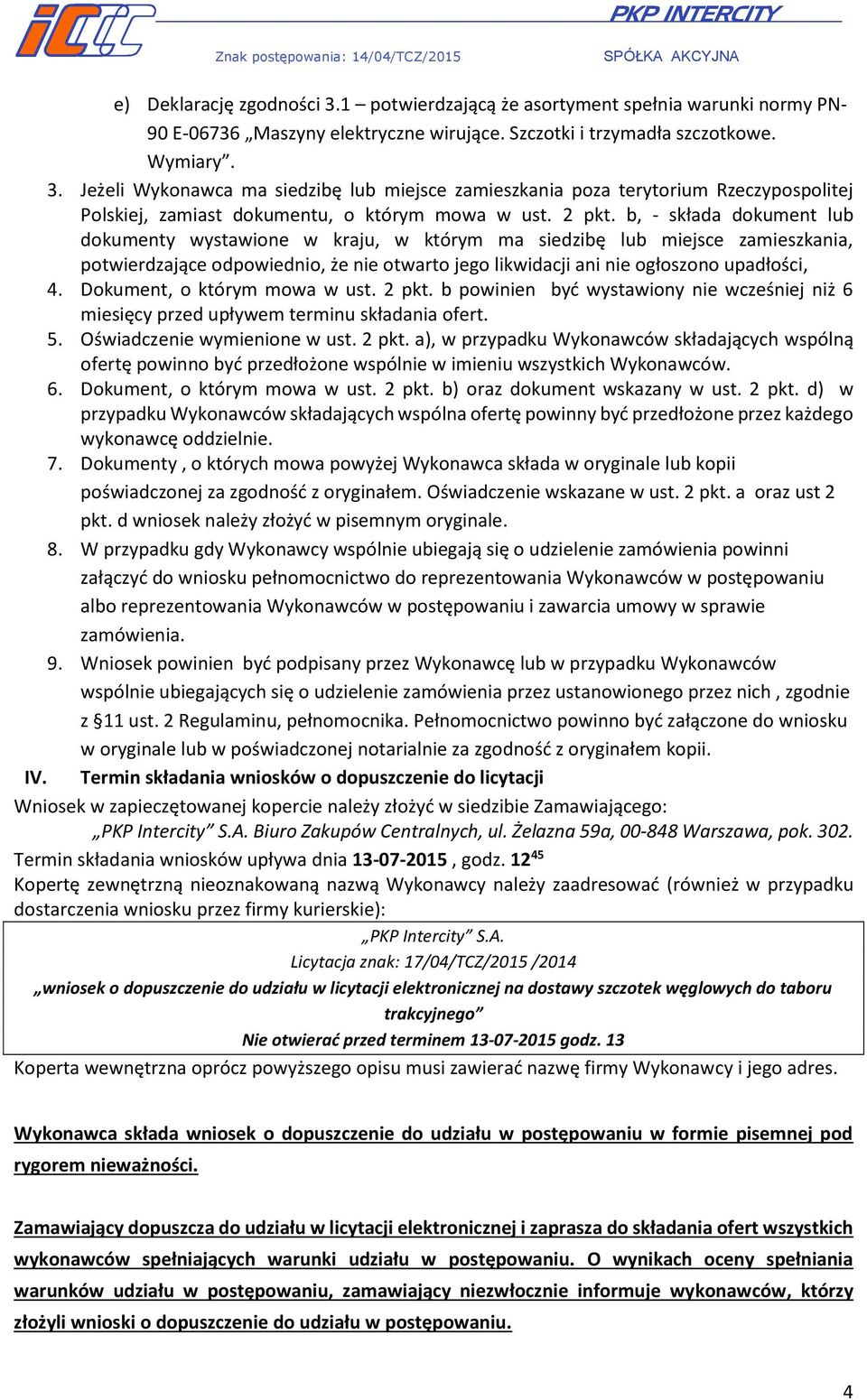 Dokument, o którym mowa w ust. 2 pkt. b powinien być wystawiony nie wcześniej niż 6 miesięcy przed upływem terminu składania ofert. 5. Oświadczenie wymienione w ust. 2 pkt. a), w przypadku Wykonawców składających wspólną ofertę powinno być przedłożone wspólnie w imieniu wszystkich Wykonawców.