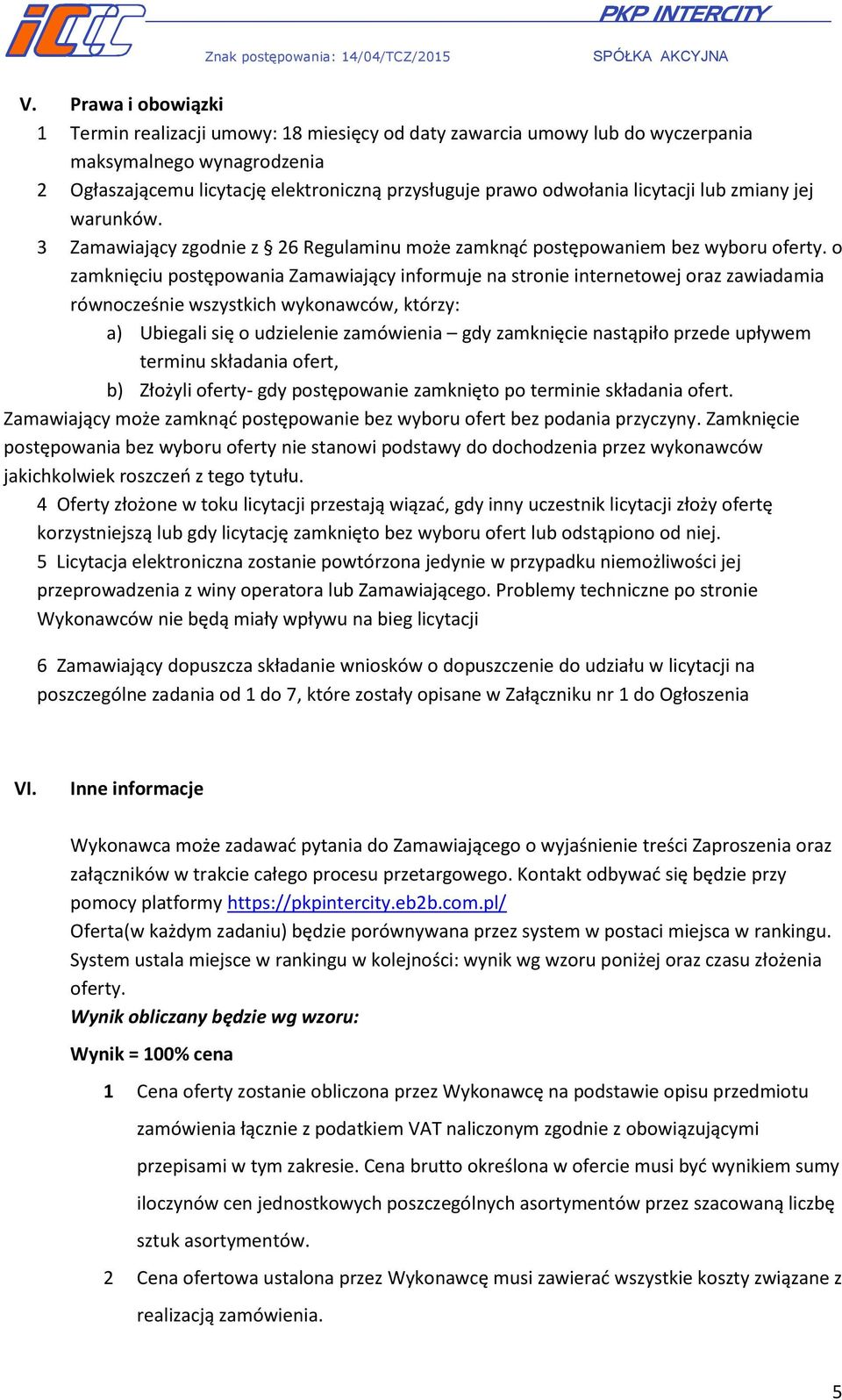 o zamknięciu postępowania Zamawiający informuje na stronie internetowej oraz zawiadamia równocześnie wszystkich wykonawców, którzy: a) Ubiegali się o udzielenie zamówienia gdy zamknięcie nastąpiło