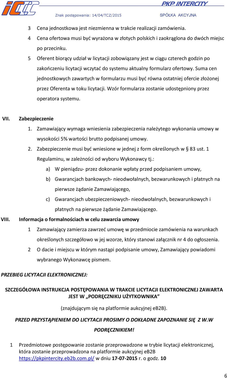 Suma cen jednostkowych zawartych w formularzu musi być równa ostatniej ofercie złożonej przez Oferenta w toku licytacji. Wzór formularza zostanie udostępniony przez operatora systemu. VII. VIII.
