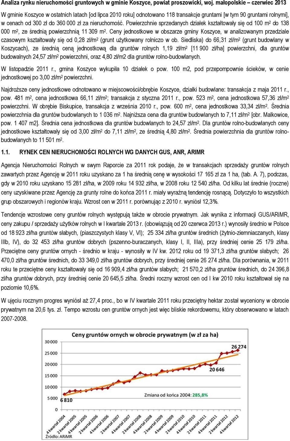 Powierzchnie sprzedanych działek kształtowały się od 100 m 2 do 138 000 m 2, ze średnią powierzchnią 11 309 m 2.