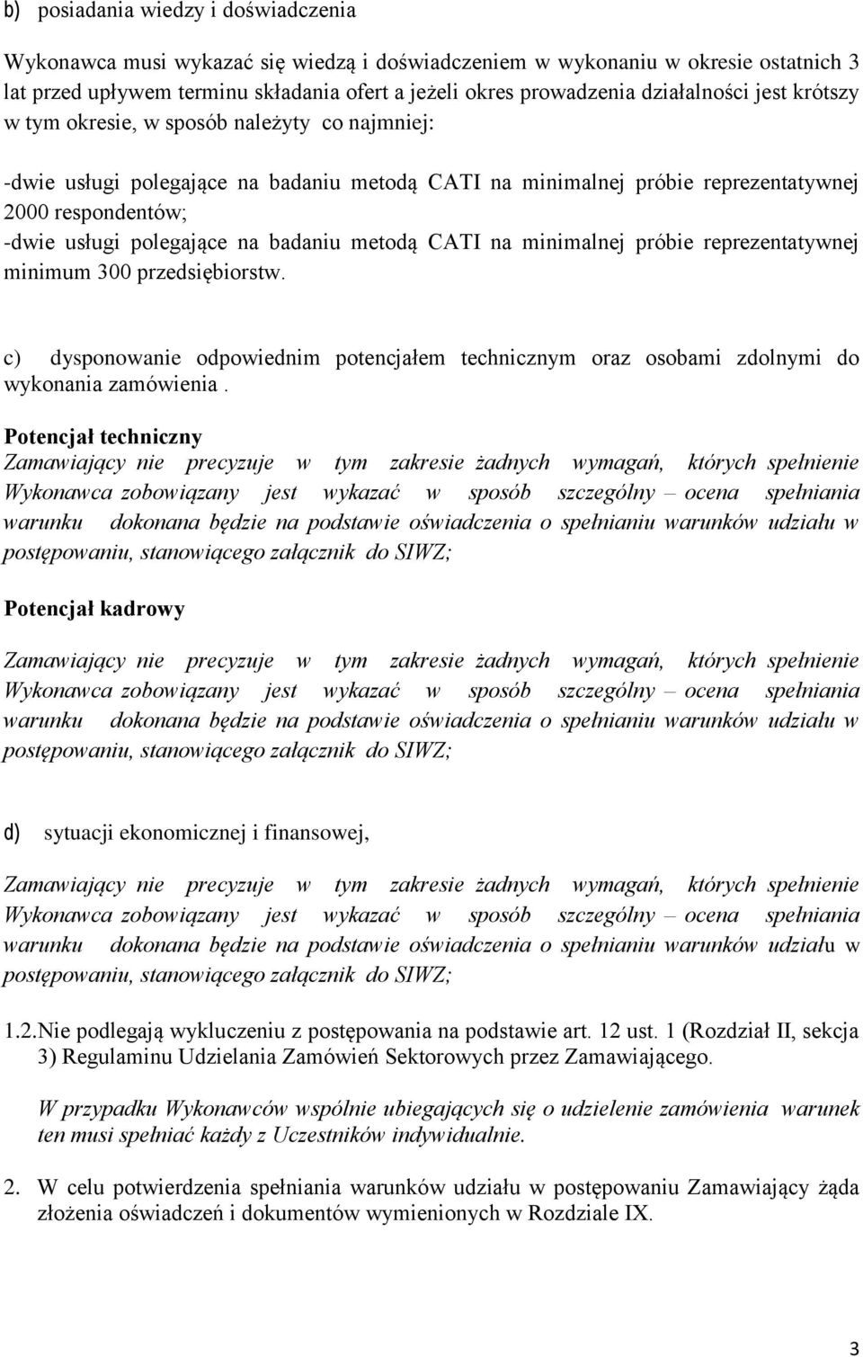 na badaniu metodą CATI na minimalnej próbie reprezentatywnej minimum 300 przedsiębiorstw. c) dysponowanie odpowiednim potencjałem technicznym oraz osobami zdolnymi do wykonania zamówienia.