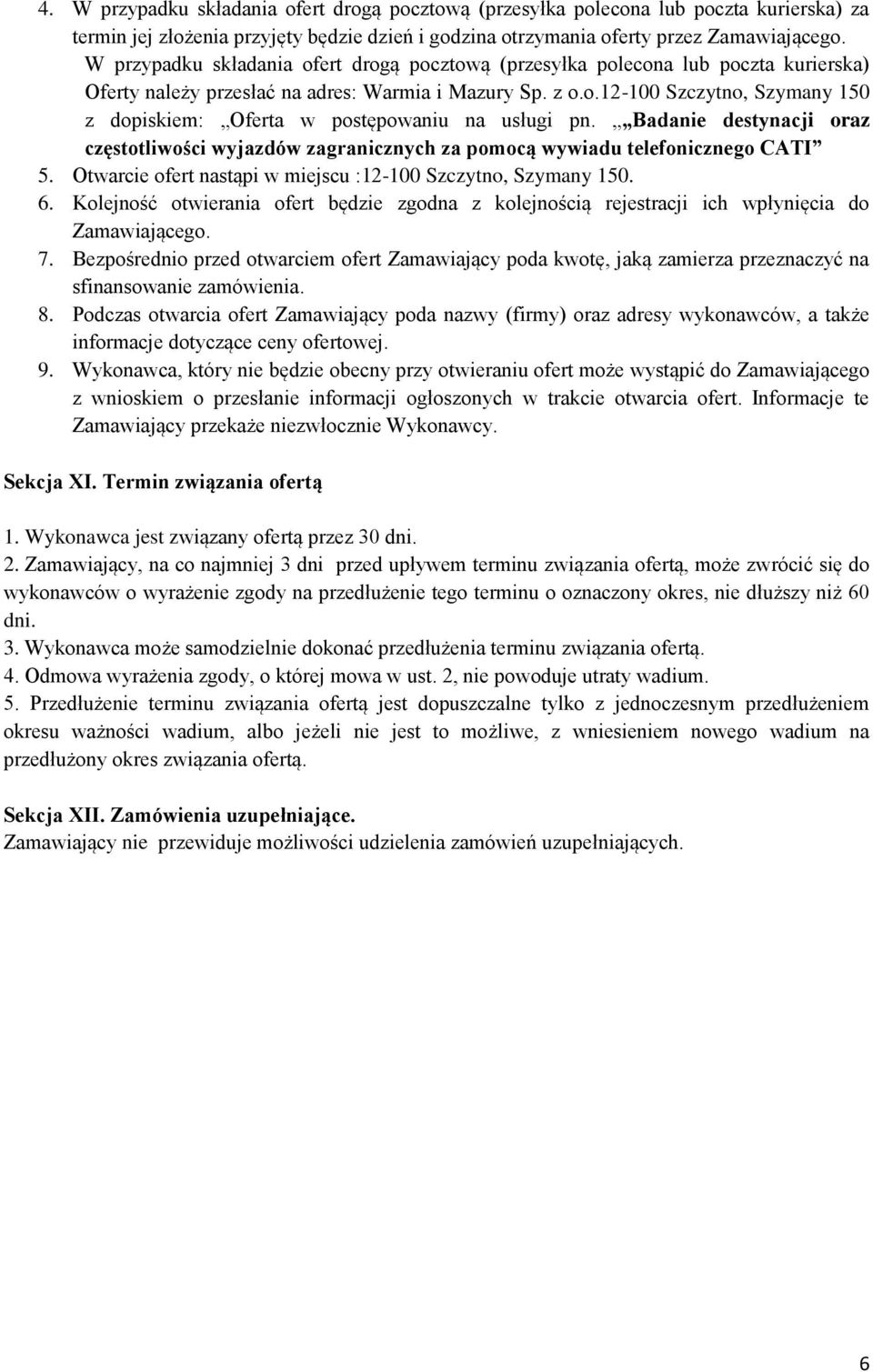 Badanie destynacji oraz częstotliwości wyjazdów zagranicznych za pomocą wywiadu telefonicznego CATI 5. Otwarcie ofert nastąpi w miejscu :12-100 Szczytno, Szymany 150. 6.