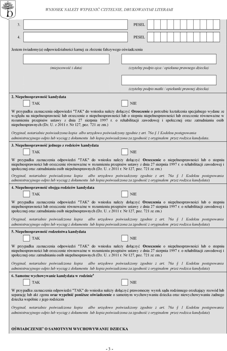 Niepełnosprawność kandydata W przypadku zaznaczenia odpowiedzi "" do wniosku należy dołączyć Orzeczenie o potrzebie kształcenia specjalnego wydane ze względu na niepełnosprawność lub orzeczenie o