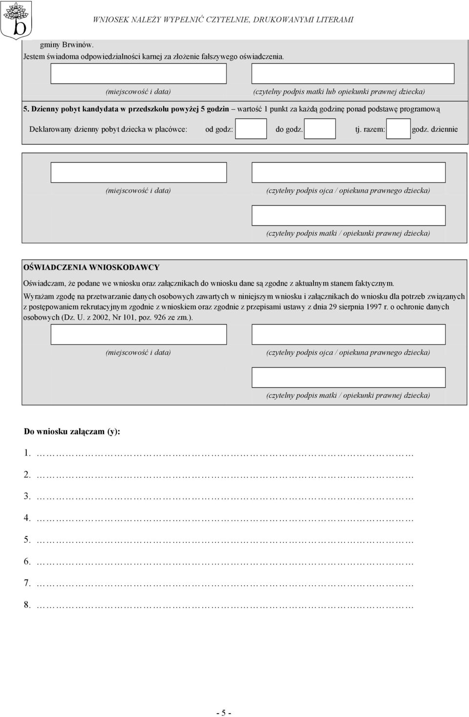 Dzienny pobyt kandydata w przedszkolu powyżej 5 godzin wartość 1 punkt za każdą godzinę ponad podstawę programową Deklarowany dzienny pobyt dziecka w placówce: od godz: do godz. tj. razem: godz.