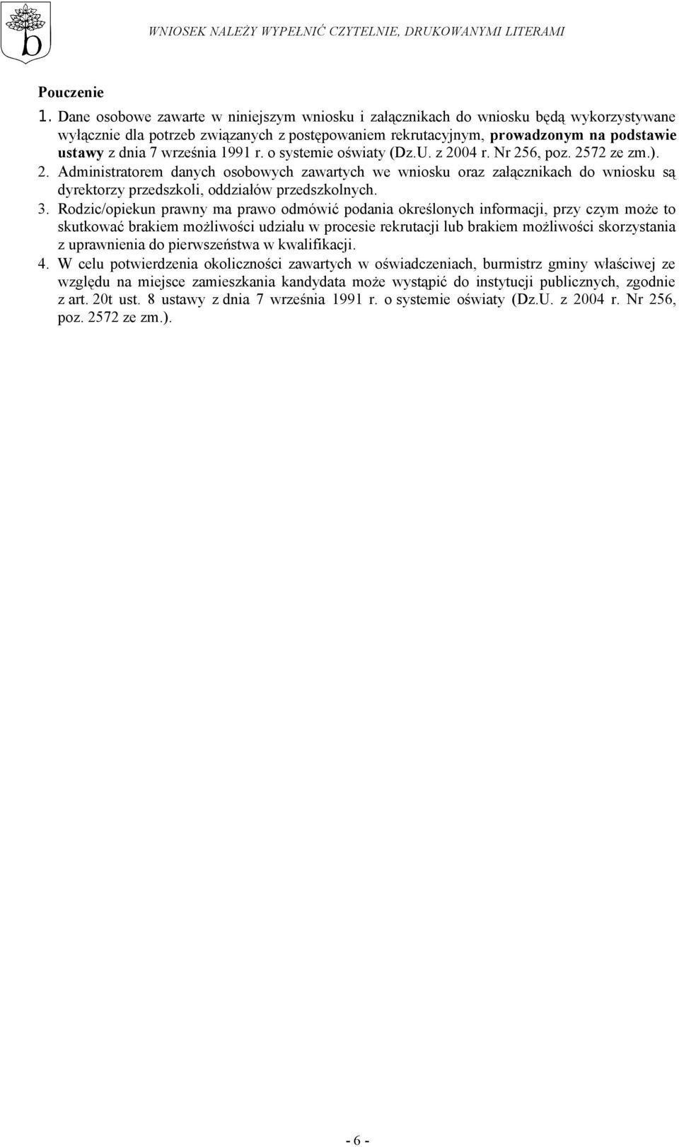 września 1991 r. o systemie oświaty (Dz.U. z 2004 r. Nr 256, poz. 2572 ze zm.). 2. Administratorem danych osobowych zawartych we wniosku oraz załącznikach do wniosku są dyrektorzy przedszkoli, oddziałów przedszkolnych.