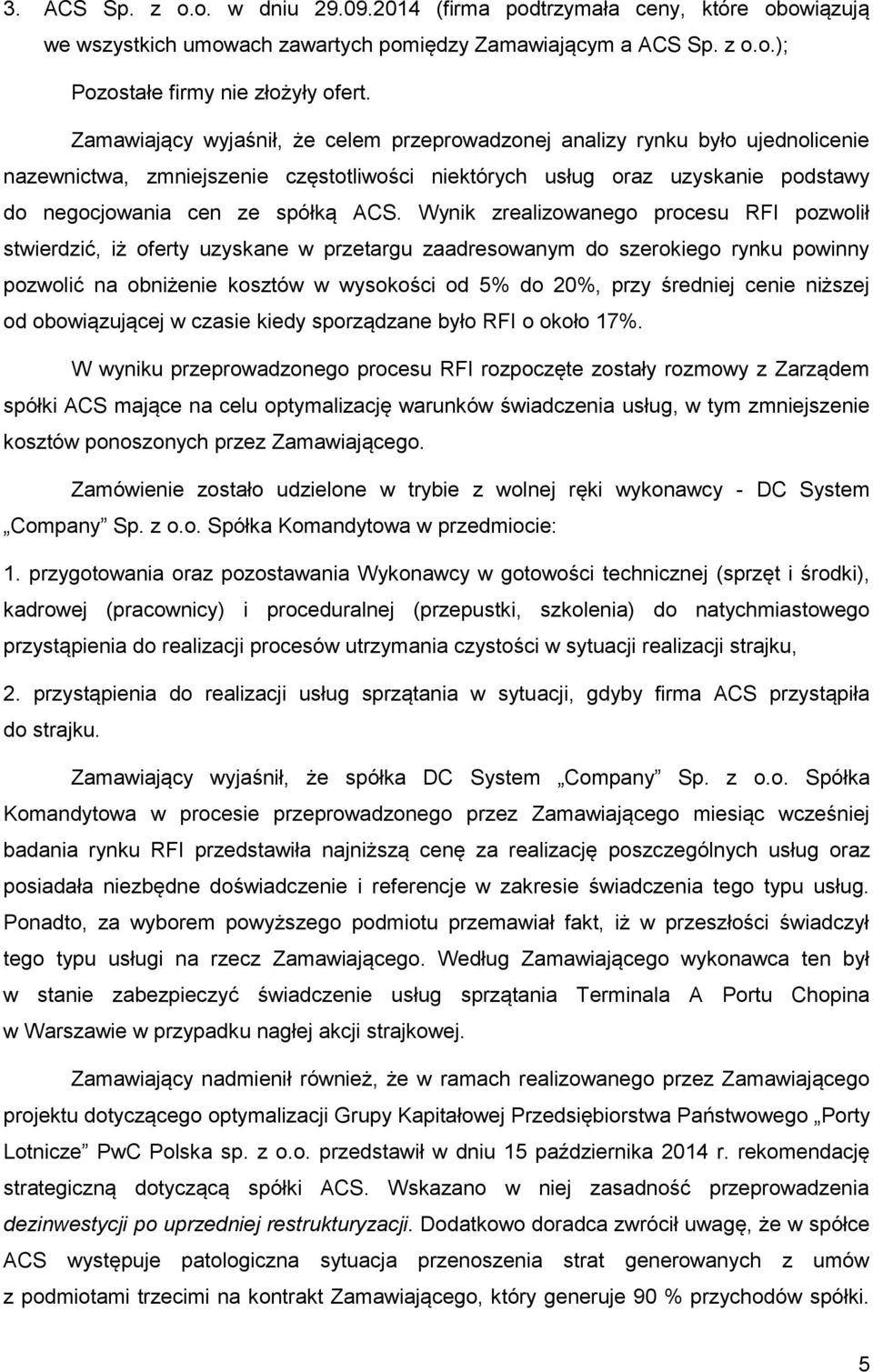 Wynik zrealizowanego procesu RFI pozwolił stwierdzić, iż oferty uzyskane w przetargu zaadresowanym do szerokiego rynku powinny pozwolić na obniżenie kosztów w wysokości od 5% do 20%, przy średniej