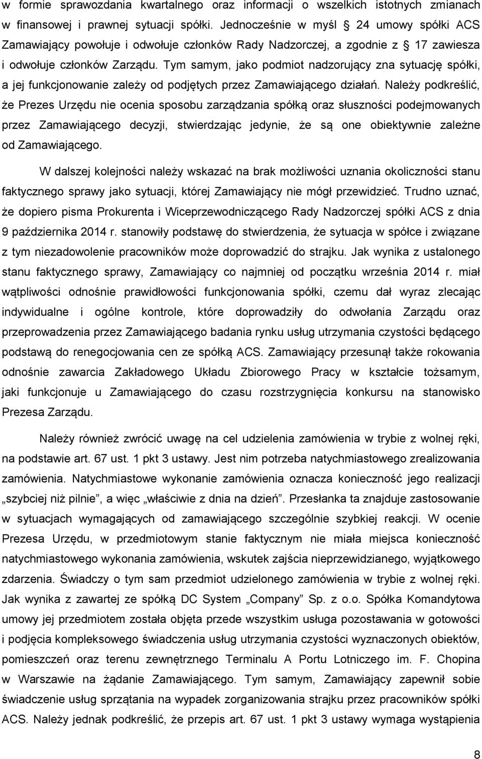Tym samym, jako podmiot nadzorujący zna sytuację spółki, a jej funkcjonowanie zależy od podjętych przez Zamawiającego działań.