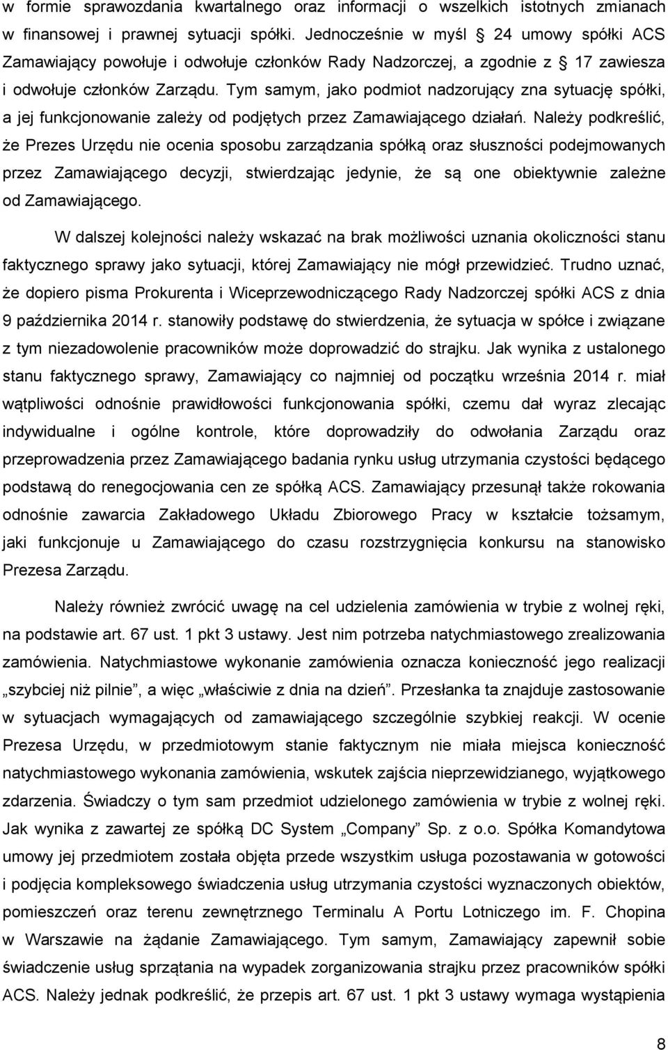 Tym samym, jako podmiot nadzorujący zna sytuację spółki, a jej funkcjonowanie zależy od podjętych przez Zamawiającego działań.