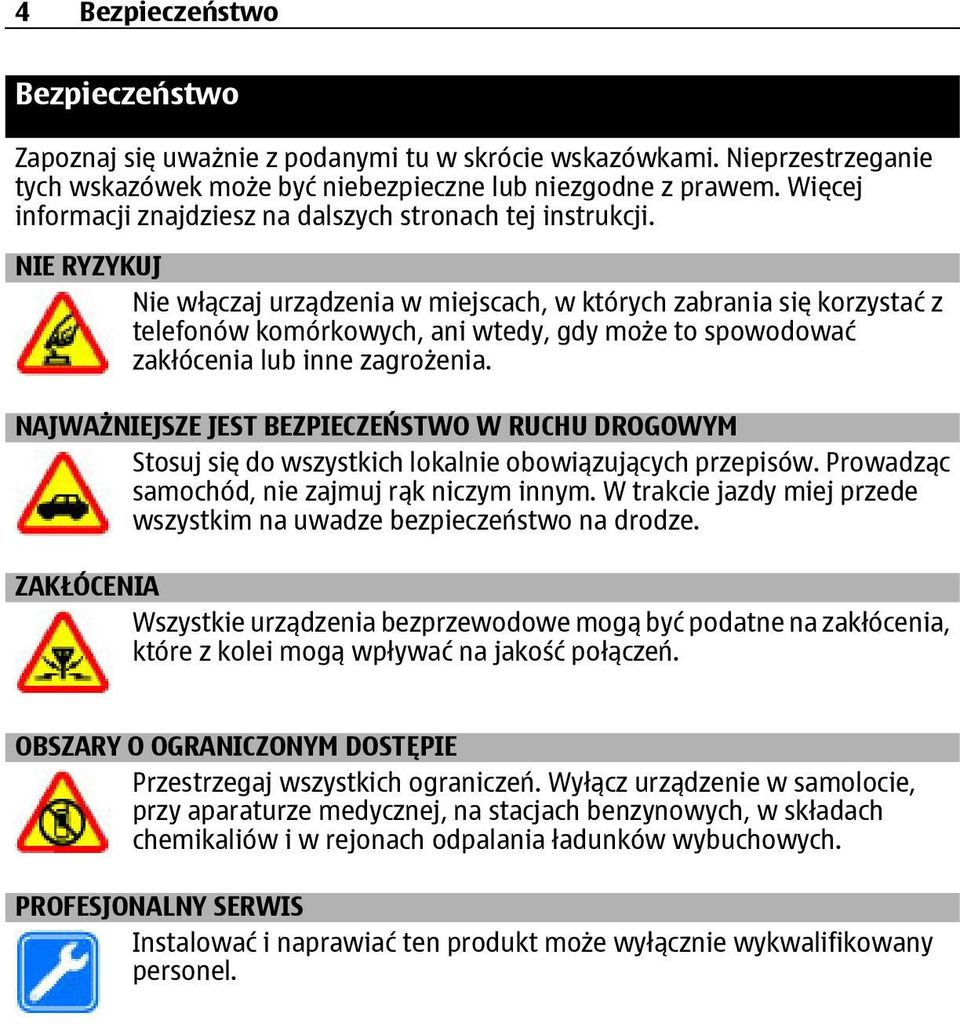 NIE RYZYKUJ Nie włączaj urządzenia w miejscach, w których zabrania się korzystać z telefonów komórkowych, ani wtedy, gdy może to spowodować zakłócenia lub inne zagrożenia.