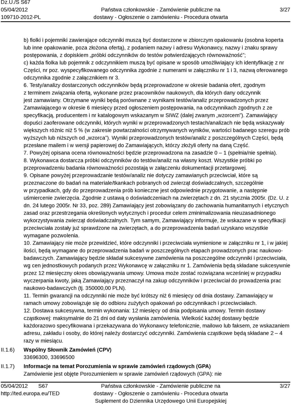 7) b) fiolki i pojemniki zawierające odczynniki muszą być dostarczone w zbiorczym opakowaniu (osobna koperta lub inne opakowanie, poza złożona ofertą), z podaniem nazwy i adresu Wykonawcy, nazwy i