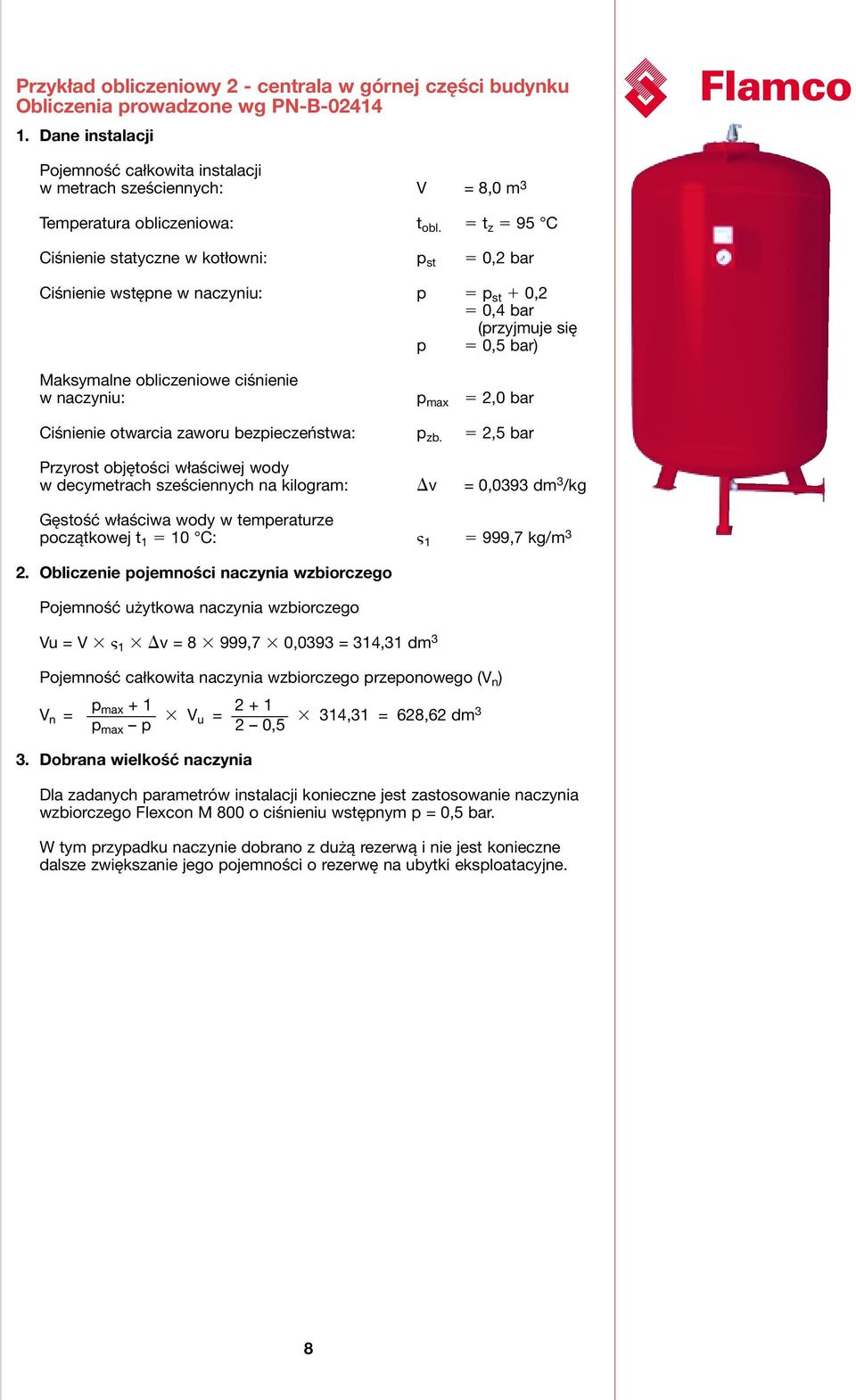 t z 95 C Ciśnienie statyczne w kotłowni: p st 0,2 bar Ciśnienie wstępne w naczyniu: p p st 0,2 0,4 bar (przyjmuje się p 0,5 bar) Maksymalne obliczeniowe ciśnienie w naczyniu: p max 2,0 bar Ciśnienie
