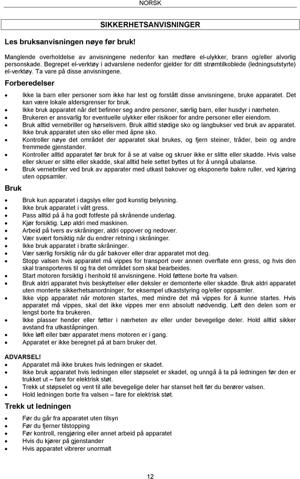Forberedelser Bruk Ikke la barn eller personer som ikke har lest og forstått disse anvisningene, bruke apparatet. Det kan være lokale aldersgrenser for bruk.