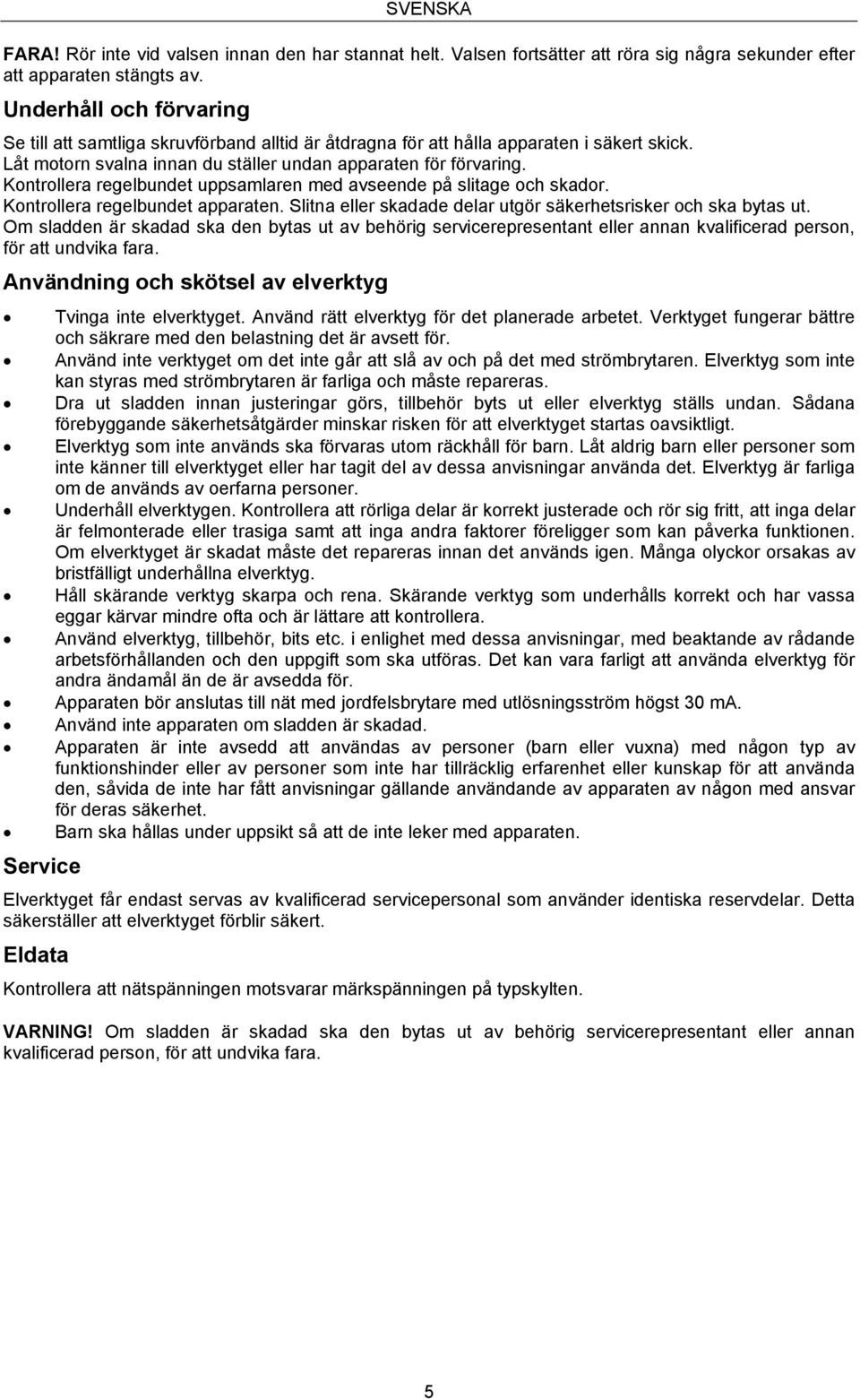 Kontrollera regelbundet uppsamlaren med avseende på slitage och skador. Kontrollera regelbundet apparaten. Slitna eller skadade delar utgör säkerhetsrisker och ska bytas ut.