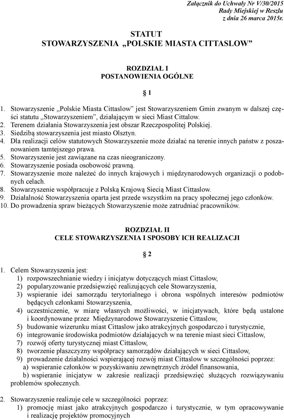 Terenem działania Stowarzyszenia jest obszar Rzeczpospolitej Polskiej. 3. Siedzibą stowarzyszenia jest miasto Olsztyn. 4.