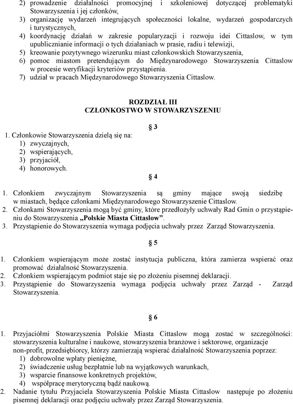 wizerunku miast członkowskich Stowarzyszenia, 6) pomoc miastom pretendującym do Międzynarodowego Stowarzyszenia Cittaslow w procesie weryfikacji kryteriów przystąpienia.