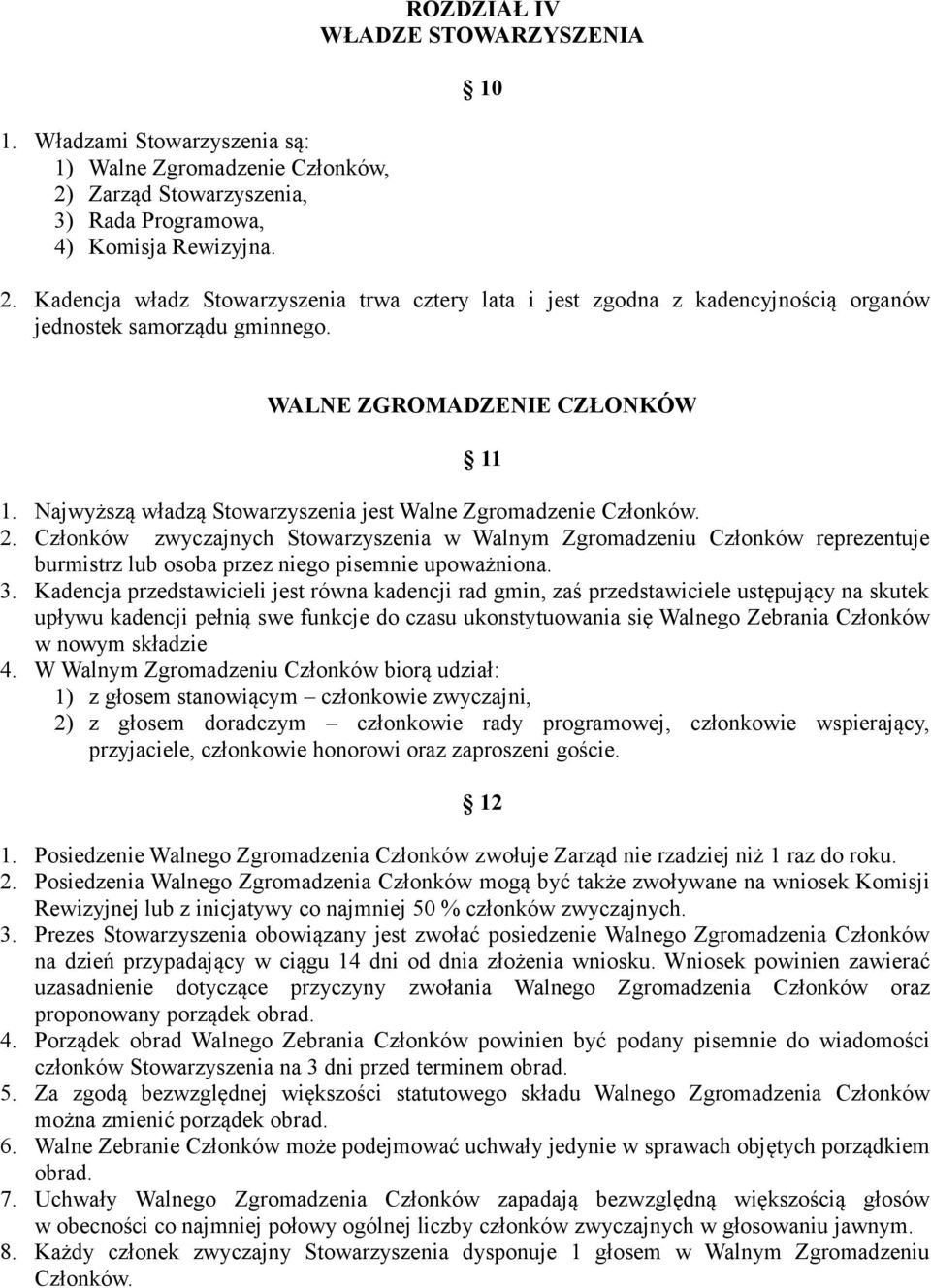 Najwyższą władzą Stowarzyszenia jest Walne Zgromadzenie Członków. 2.