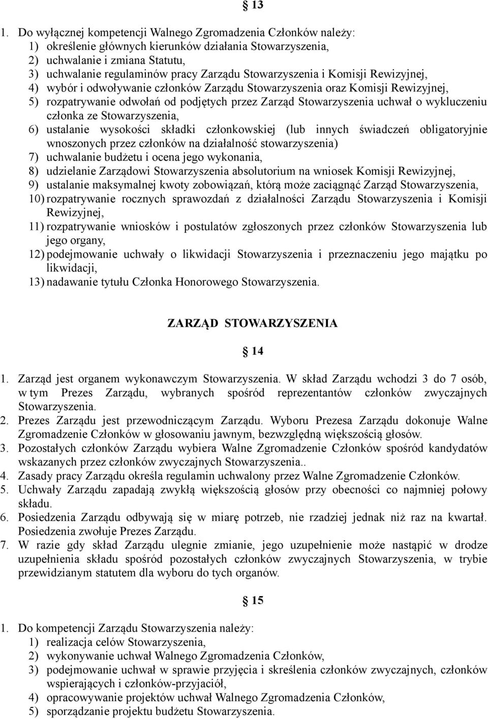 wykluczeniu członka ze Stowarzyszenia, 6) ustalanie wysokości składki członkowskiej (lub innych świadczeń obligatoryjnie wnoszonych przez członków na działalność stowarzyszenia) 7) uchwalanie budżetu