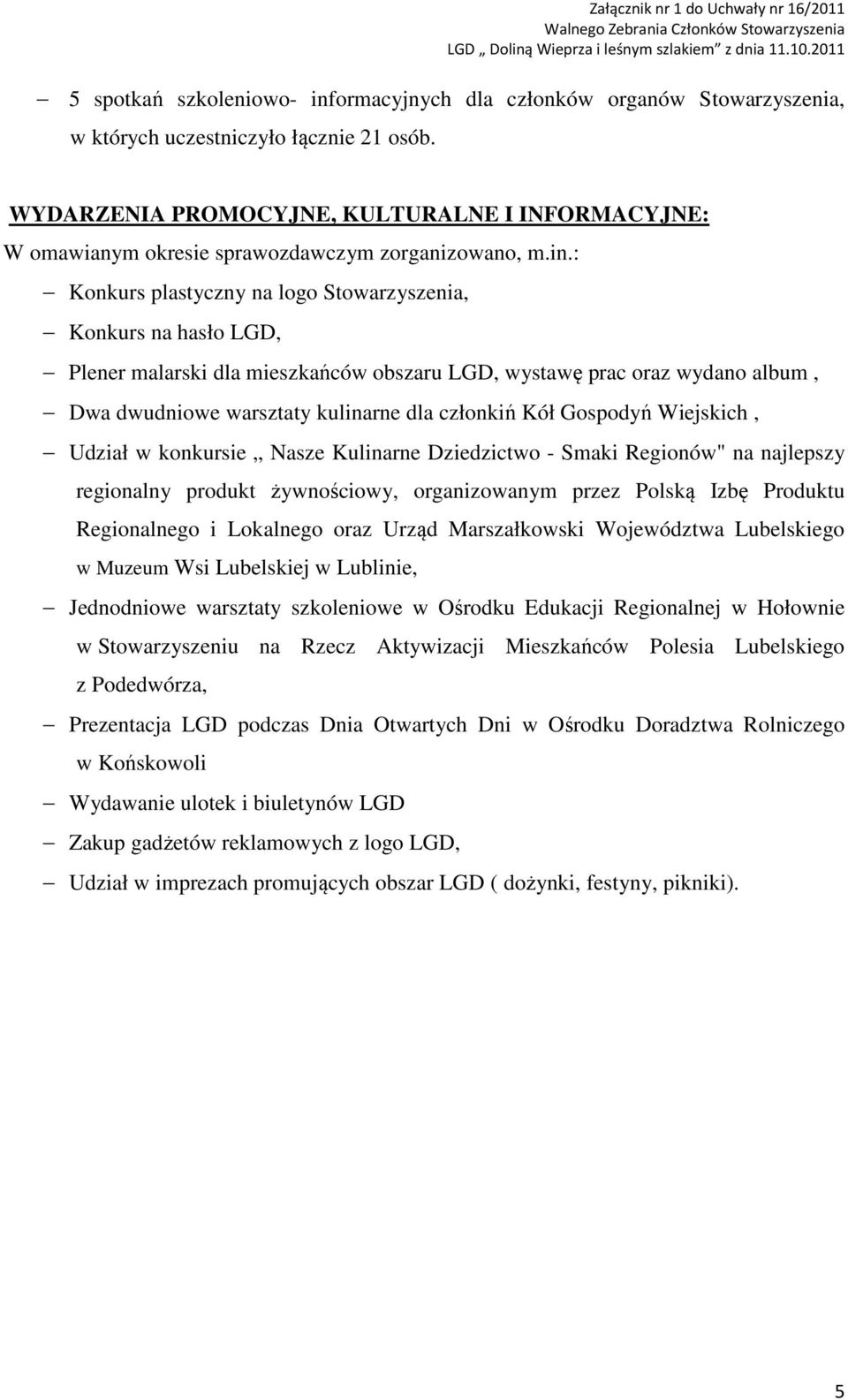 : Konkurs plastyczny na logo Konkurs na hasło LGD, Plener malarski dla mieszkańców obszaru LGD, wystawę prac oraz wydano album, Dwa dwudniowe warsztaty kulinarne dla członkiń Kół Gospodyń Wiejskich,