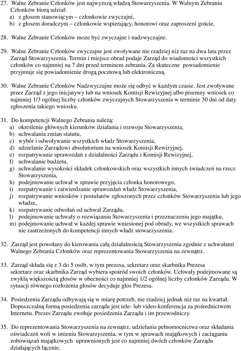 Walne Zebranie Członków może być zwyczajne i nadzwyczajne. 29. Walne Zebranie Członków zwyczajne jest zwoływane nie rzadziej niż raz na dwa lata przez Zarząd Stowarzyszenia.