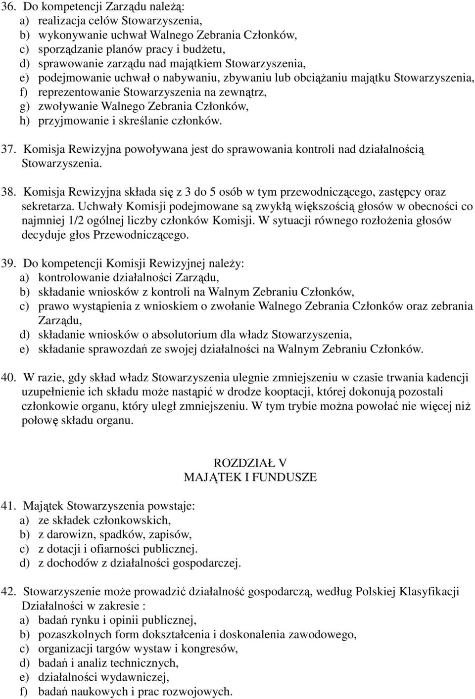 przyjmowanie i skreślanie członków. 37. Komisja Rewizyjna powoływana jest do sprawowania kontroli nad działalnością Stowarzyszenia. 38.