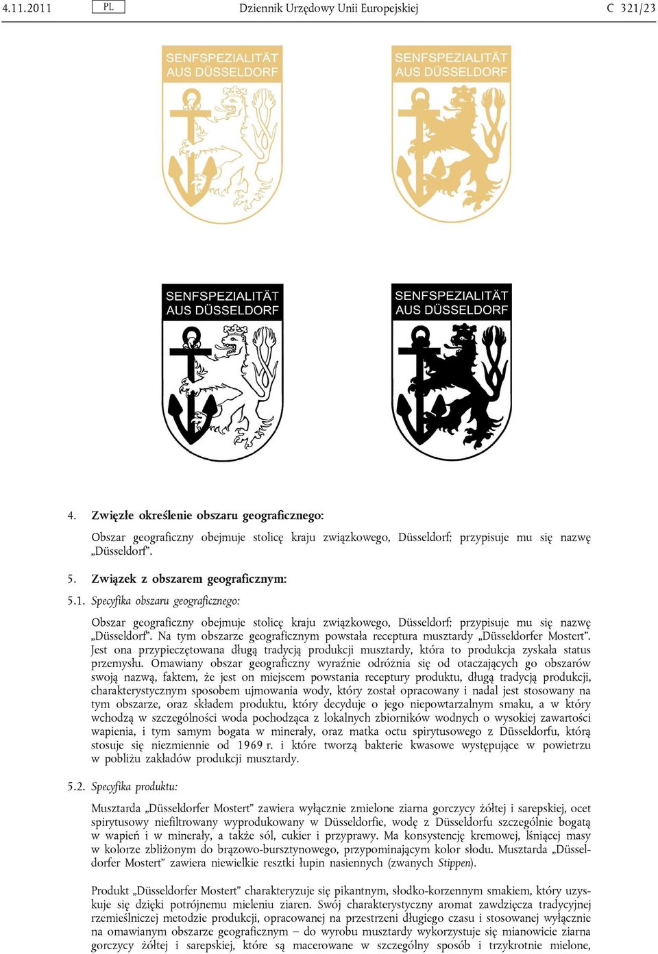Specyfika obszaru geograficznego: Obszar geograficzny obejmuje stolicę kraju związkowego, Düsseldorf; przypisuje mu się nazwę Düsseldorf.