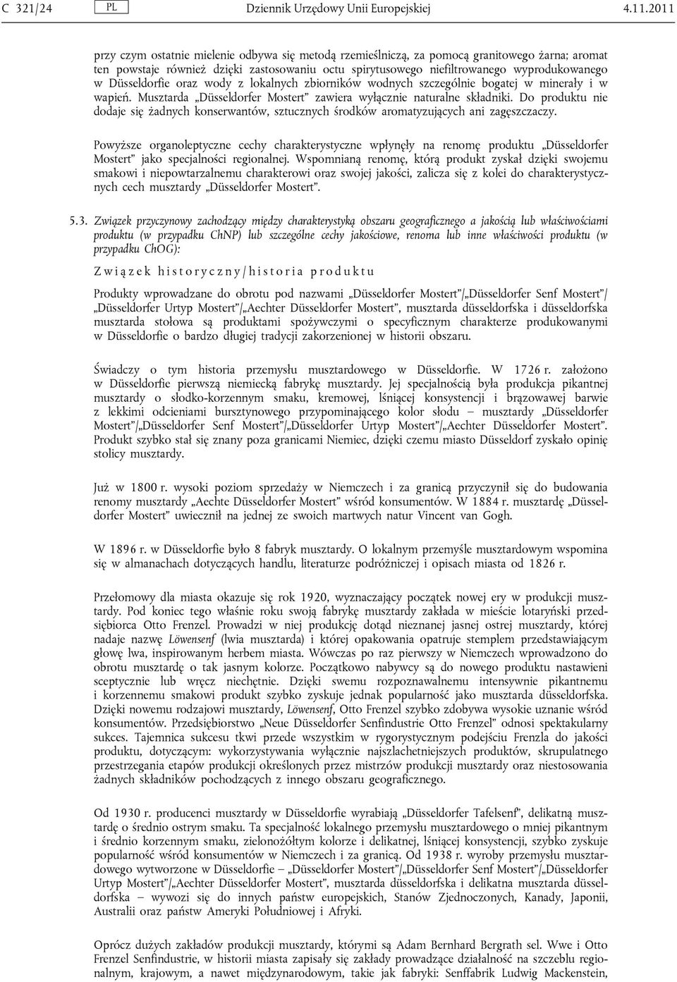 Düsseldorfie oraz wody z lokalnych zbiorników wodnych szczególnie bogatej w minerały i w wapień. Musztarda Düsseldorfer Mostert zawiera wyłącznie naturalne składniki.