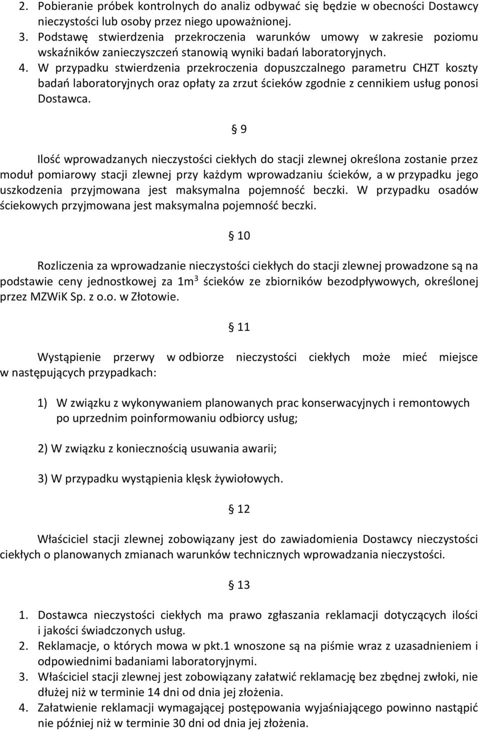 W przypadku stwierdzenia przekroczenia dopuszczalnego parametru CHZT koszty badań laboratoryjnych oraz opłaty za zrzut ścieków zgodnie z cennikiem usług ponosi Dostawca.