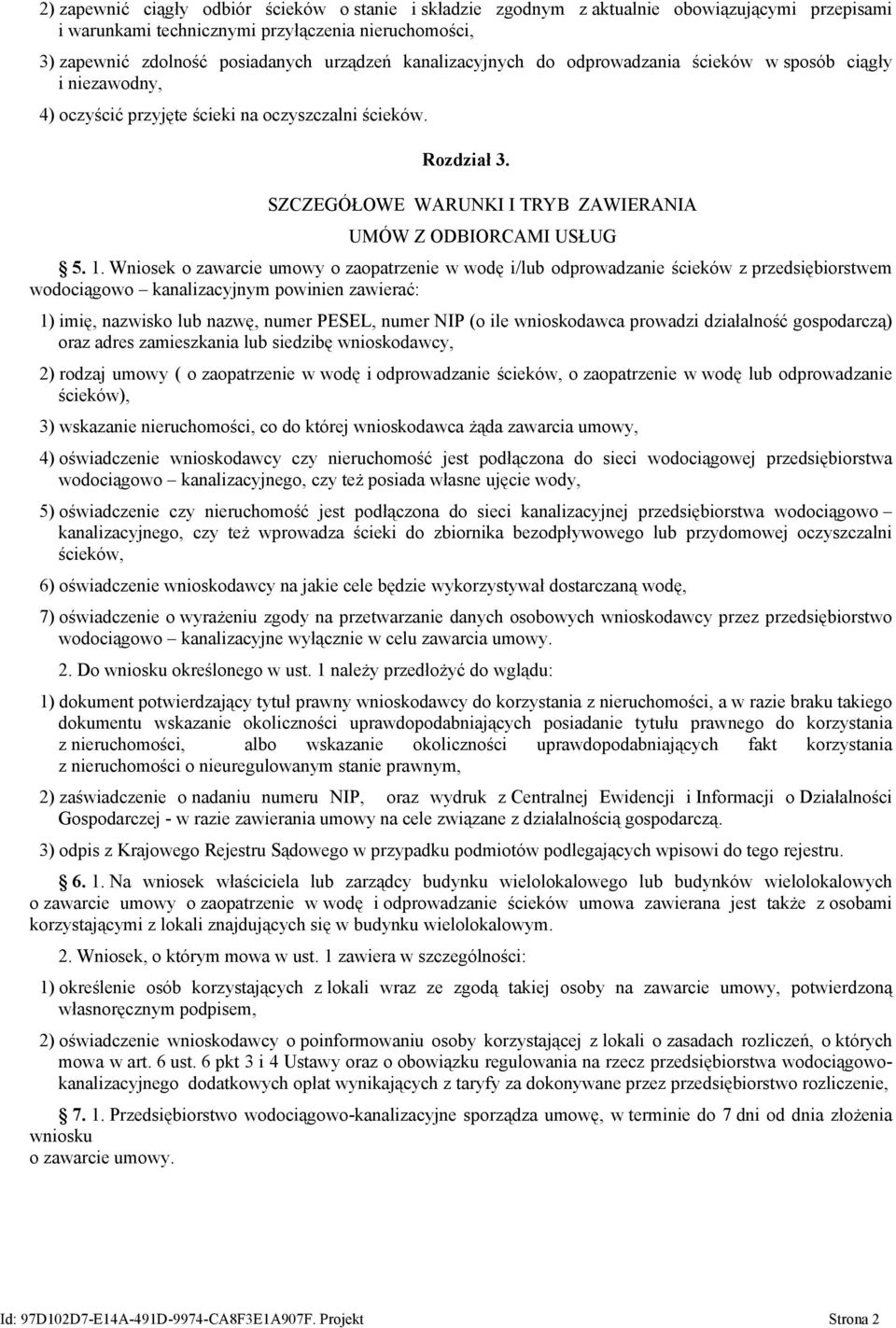 1. Wniosek o zawarcie umowy o zaopatrzenie w wodę i/lub odprowadzanie ścieków z przedsiębiorstwem wodociągowo kanalizacyjnym powinien zawierać: 1) imię, nazwisko lub nazwę, numer PESEL, numer NIP (o