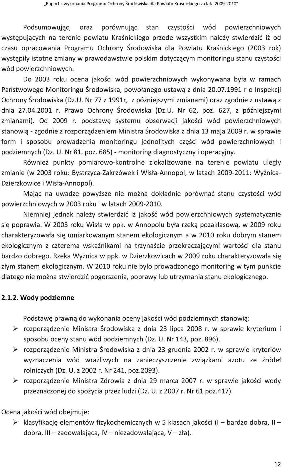 Do 2003 roku ocena jakości wód powierzchniowych wykonywana była w ramach Państwowego Monitoringu Środowiska, powołanego ustawą z dnia 20.07.1991 r o Inspekcji Ochrony Środowiska (Dz.U.
