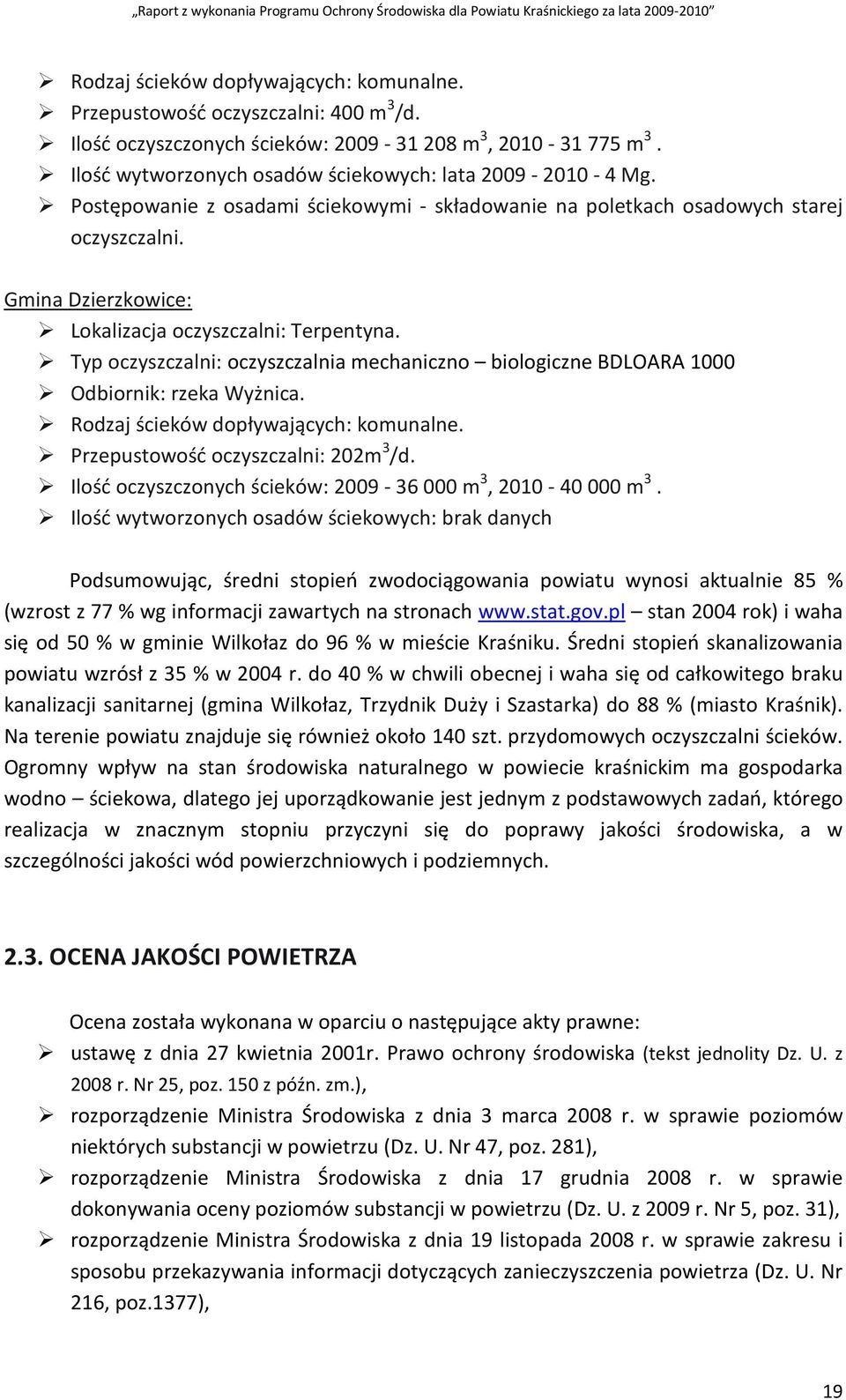 Gmina Dzierzkowice: Lokalizacja oczyszczalni: Terpentyna. Typ oczyszczalni: oczyszczalnia mechaniczno biologiczne BDLOARA 1000 Odbiornik: rzeka Wyżnica. Rodzaj ścieków dopływających: komunalne.