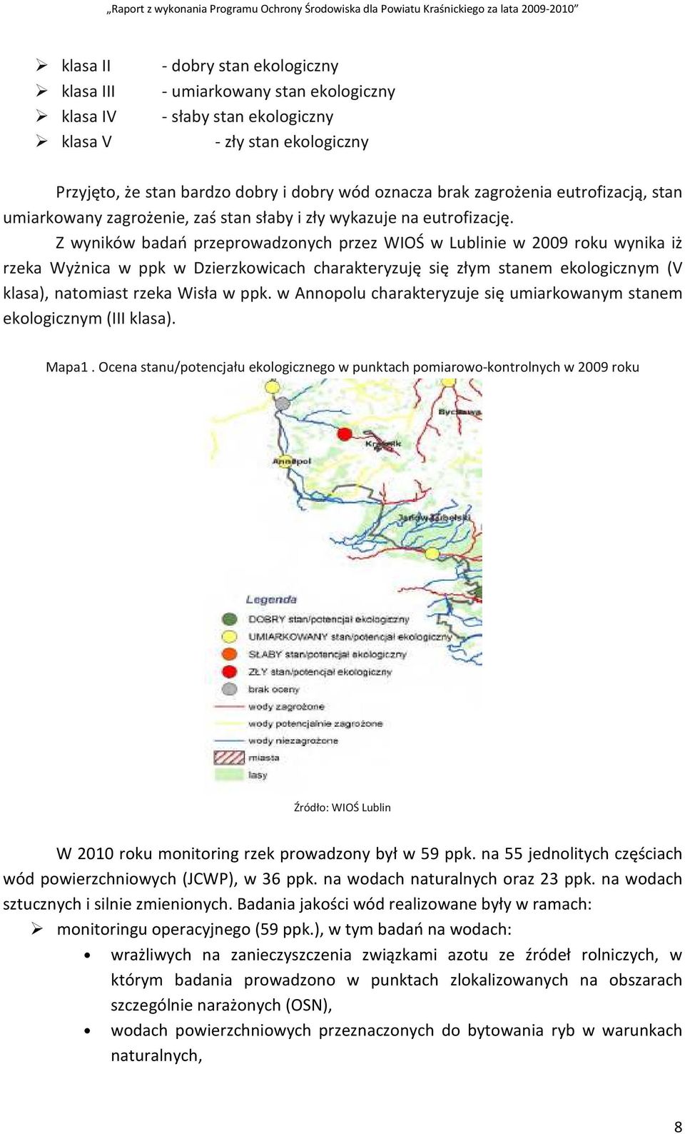 Z wyników badań przeprowadzonych przez WIOŚ w Lublinie w 2009 roku wynika iż rzeka Wyżnica w ppk w Dzierzkowicach charakteryzuję się złym stanem ekologicznym (V klasa), natomiast rzeka Wisła w ppk.
