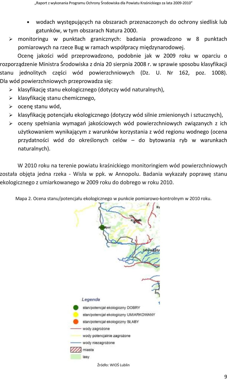 Ocenę jakości wód przeprowadzono, podobnie jak w 2009 roku w oparciu o rozporządzenie Ministra Środowiska z dnia 20 sierpnia 2008 r.
