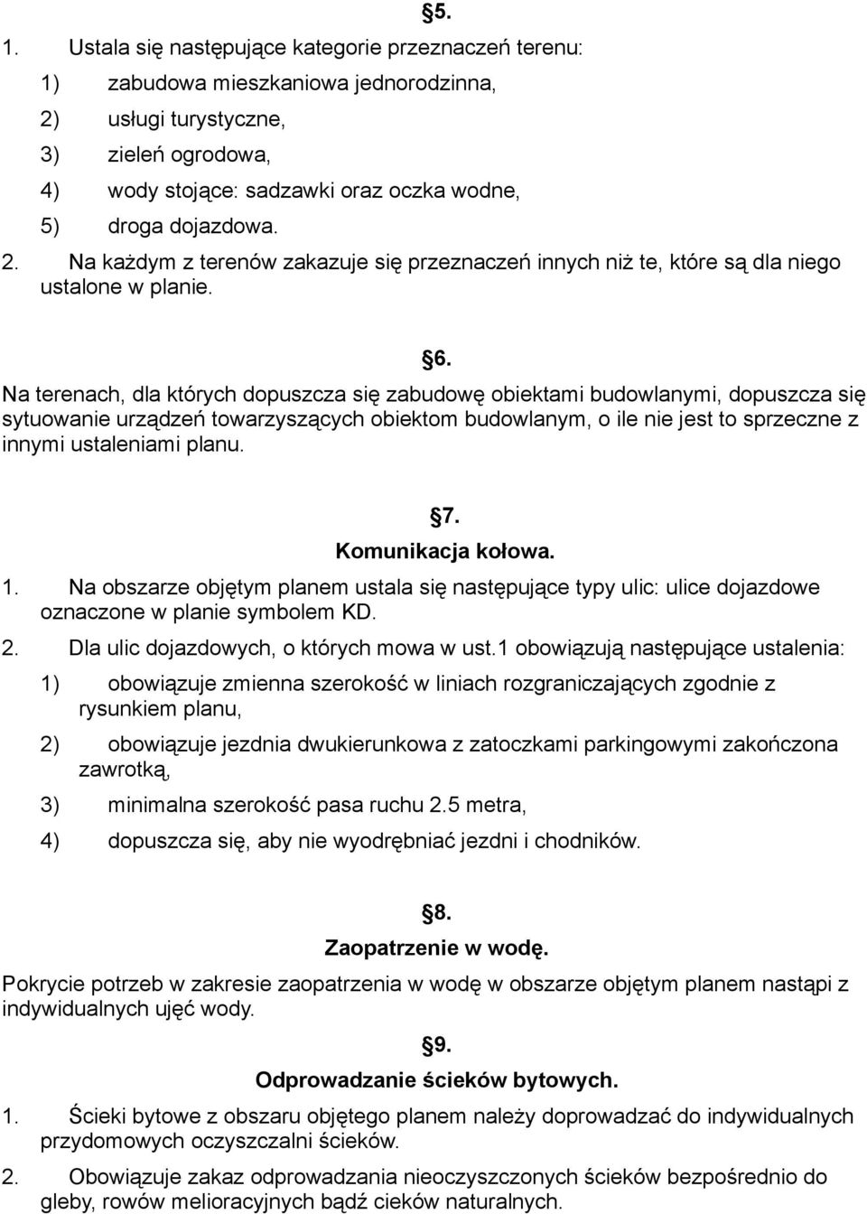 Na terenach, dla których dopuszcza się zabudowę obiektami budowlanymi, dopuszcza się sytuowanie urządzeń towarzyszących obiektom budowlanym, o ile nie jest to sprzeczne z innymi ustaleniami planu. 7.