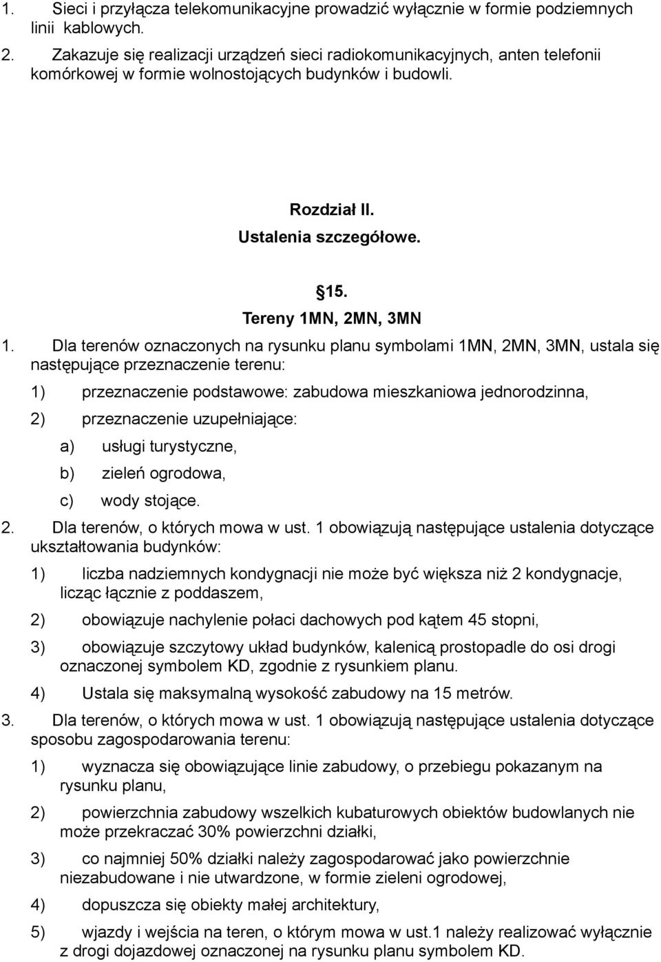 Dla terenów oznaczonych na rysunku planu symbolami 1MN, 2MN, 3MN, ustala się następujące przeznaczenie terenu: 1) przeznaczenie podstawowe: zabudowa mieszkaniowa jednorodzinna, 2) przeznaczenie