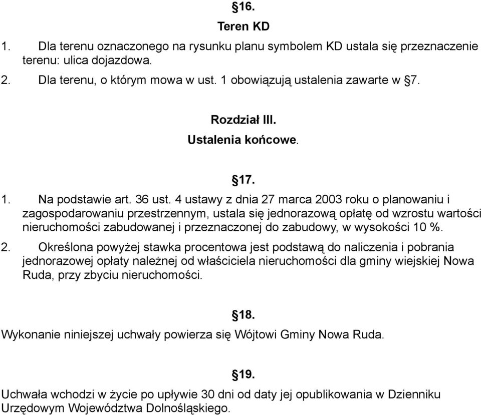 4 ustawy z dnia 27 marca 2003 roku o planowaniu i zagospodarowaniu przestrzennym, ustala się jednorazową opłatę od wzrostu wartości nieruchomości zabudowanej i przeznaczonej do zabudowy, w wysokości