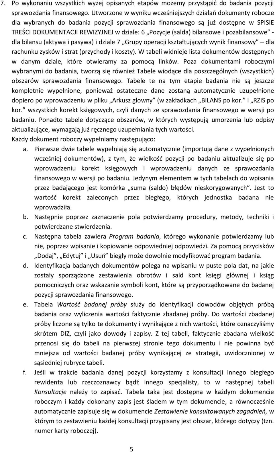 (salda) bilansowe i pozabilansowe - dla bilansu (aktywa i pasywa) i dziale 7 Grupy operacji kształtujących wynik finansowy dla rachunku zysków i strat (przychody i koszty).