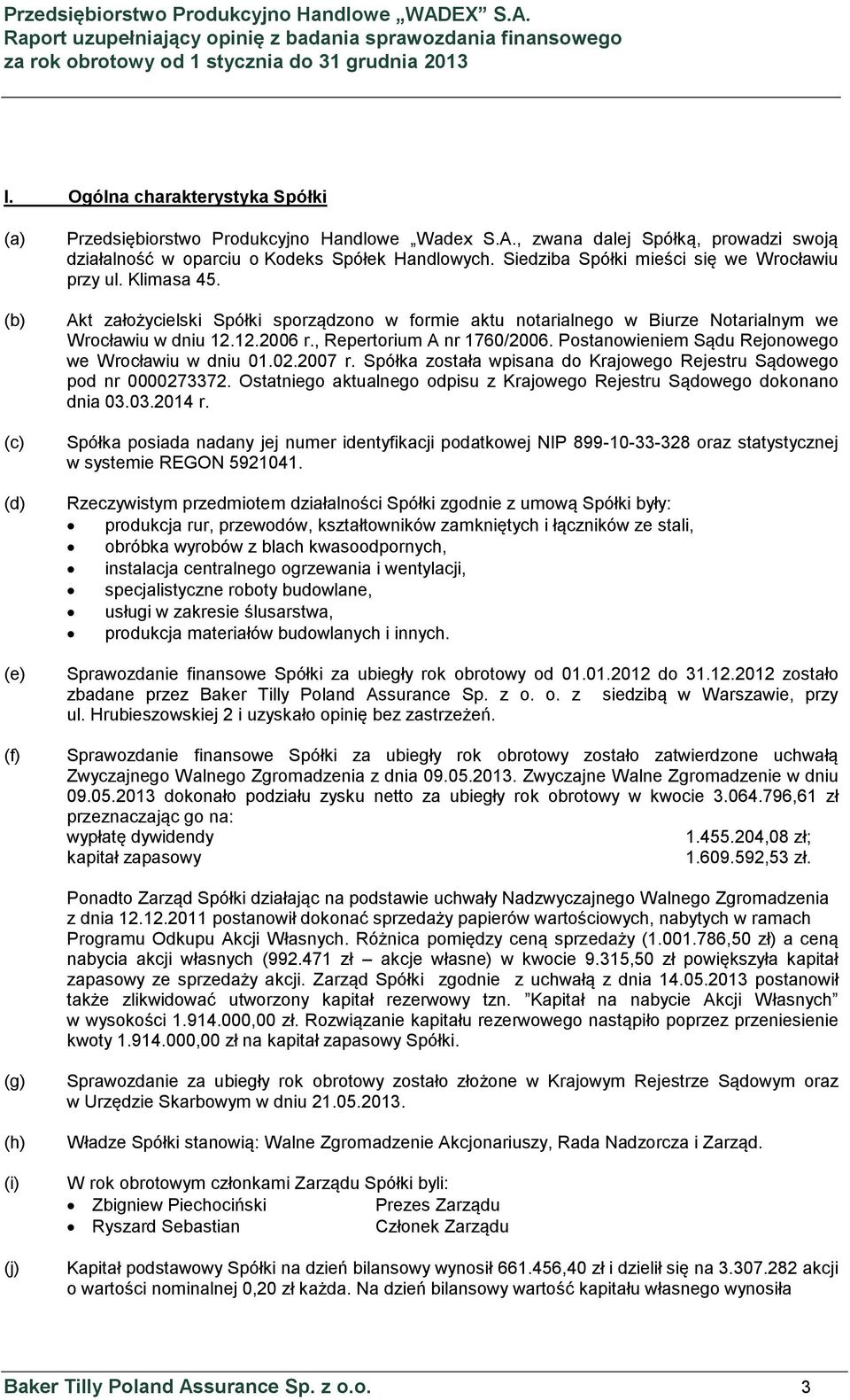 , Repertorium A nr 1760/2006. Postanowieniem Sądu Rejonowego we Wrocławiu w dniu 01.02.2007 r. Spółka została wpisana do Krajowego Rejestru Sądowego pod nr 0000273372.