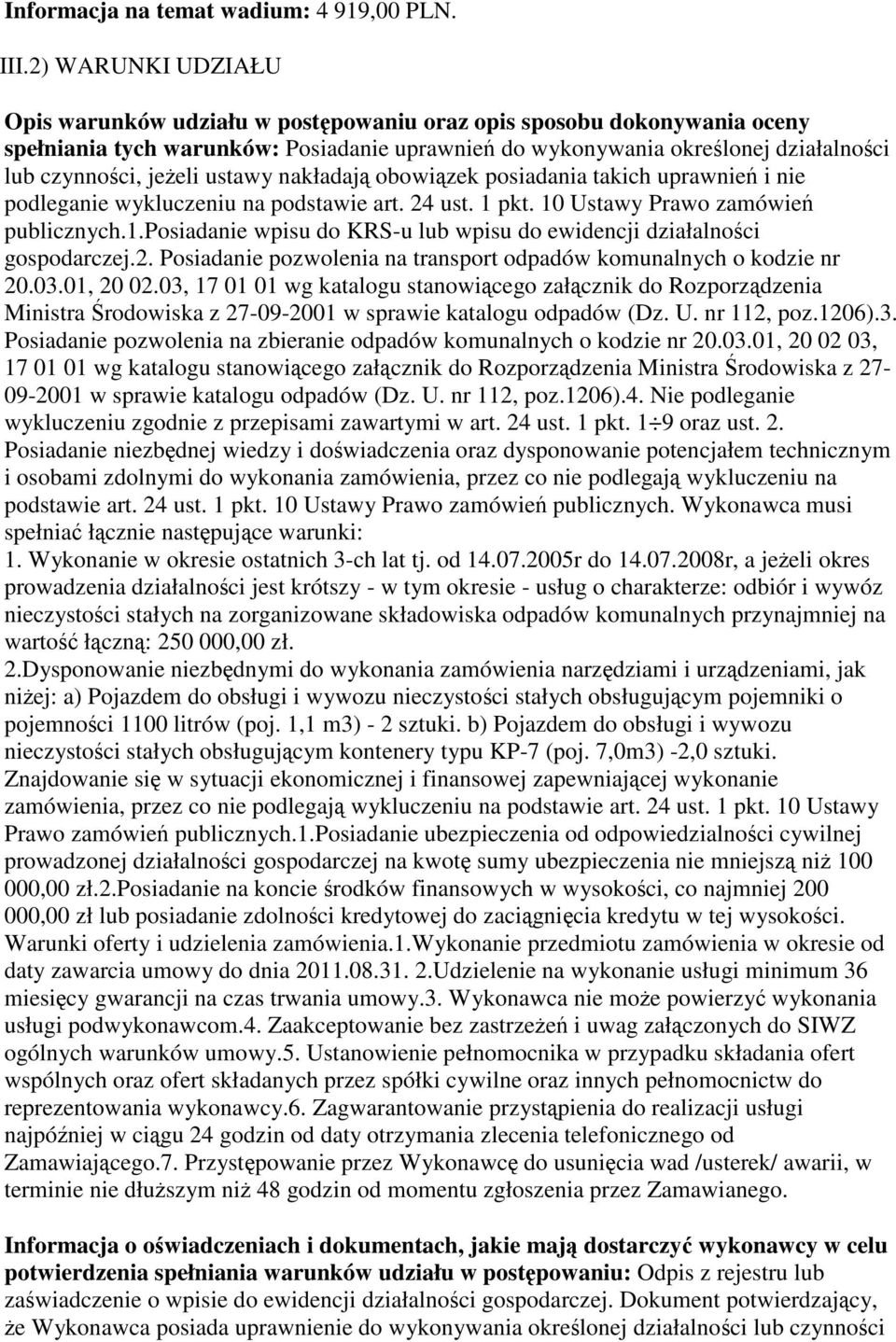 ustawy nakładają obowiązek posiadania takich uprawnień i nie podleganie wykluczeniu na podstawie art. 24 ust. 1 pkt. 10 Ustawy Prawo zamówień publicznych.1.posiadanie wpisu do KRS-u lub wpisu do ewidencji działalności gospodarczej.