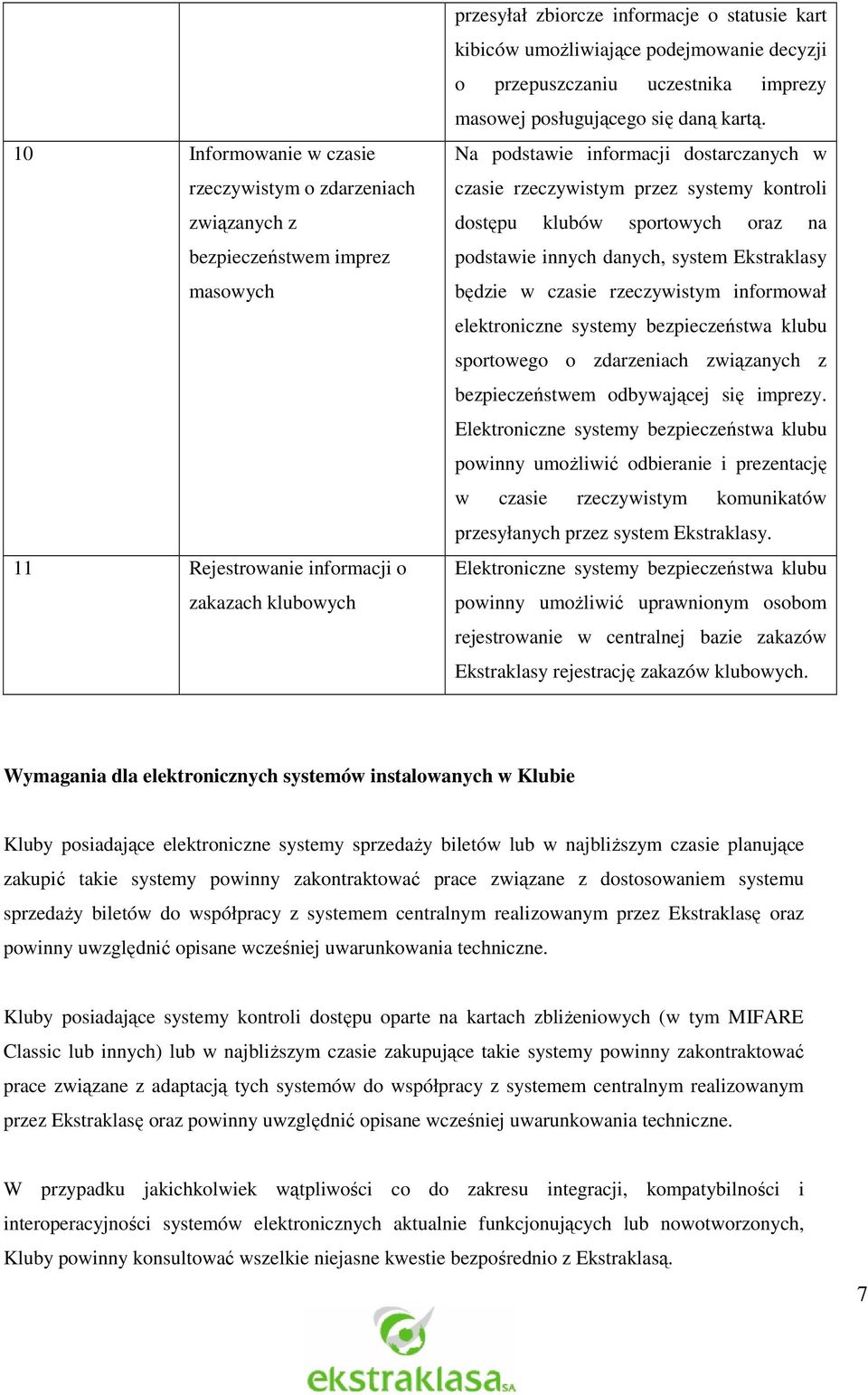 Na podstawie informacji dostarczanych w czasie rzeczywistym przez systemy kontroli dostępu klubów sportowych oraz na podstawie innych danych, system Ekstraklasy będzie w czasie rzeczywistym