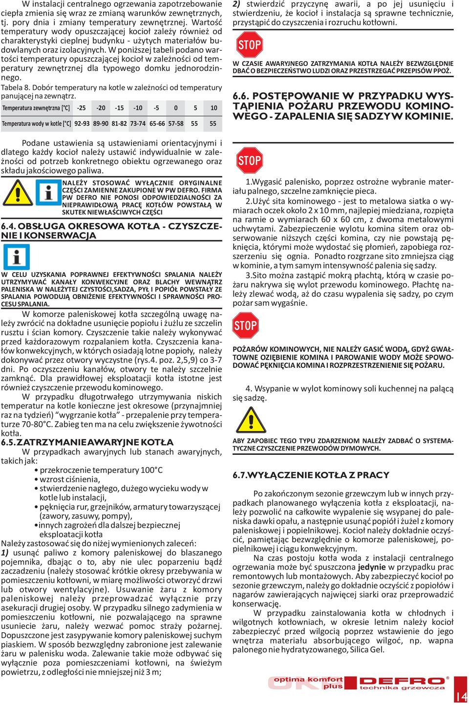 W poni szej tabeli podano wartoœci temperatury opuszczaj¹cej kocio³ w zale noœci od temperatury zewnêtrznej dla typowego domku jednorodzinnego. Tabela 8.
