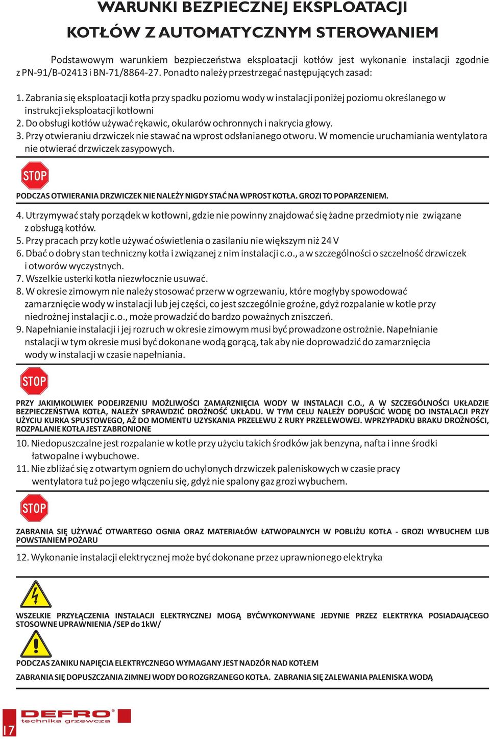 Do obs³ugi kot³ów u ywaæ rêkawic, okularów ochronnych i nakrycia g³owy. 3. Przy otwieraniu drzwiczek nie stawaæ na wprost ods³anianego otworu.