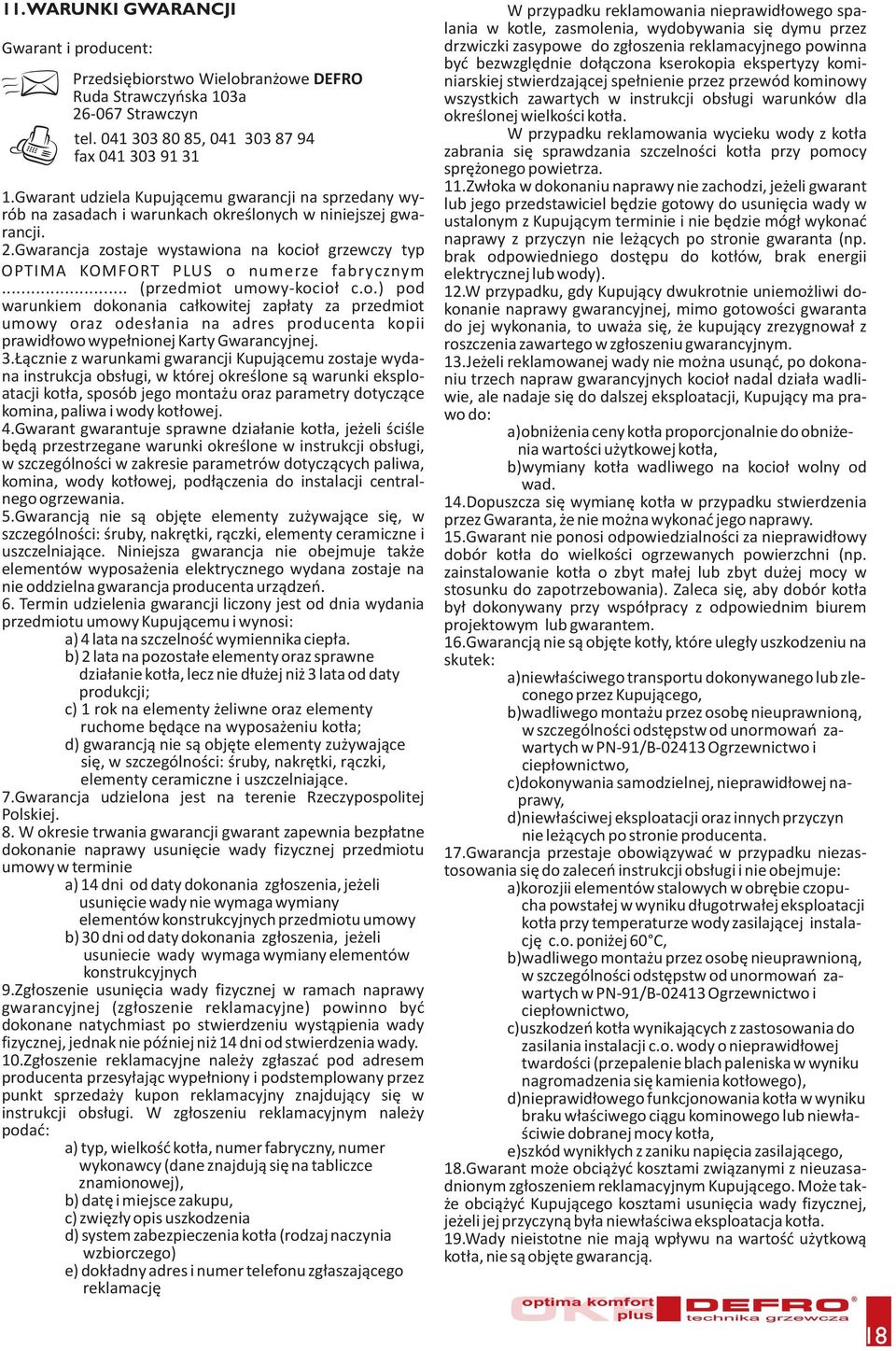 Gwarancja zostaje wystawiona na kocio³ grzewczy typ OPTIMA KOMFORT PLUS o numerze fabrycznym... (przedmiot umowy-kocio³ c.o.) pod warunkiem dokonania ca³kowitej zap³aty za przedmiot umowy oraz odes³ania na adres producenta kopii prawid³owo wype³nionej Karty Gwarancyjnej.