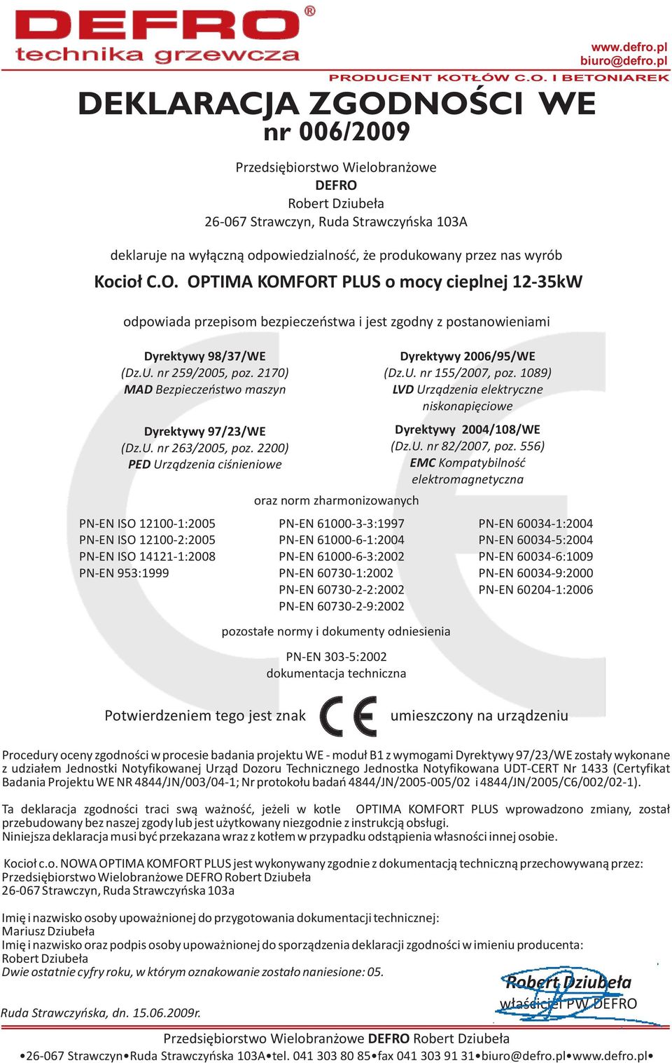 1089) LVD Urz¹dzenia elektryczne niskonapiêciowe Dyrektywy 2004/108/WE (Dz.U. nr 82/2007, poz. 556) EMC Kompatybilnoœæ elektromagnetyczna www.defro.pl biuro@defro.pl PROD
