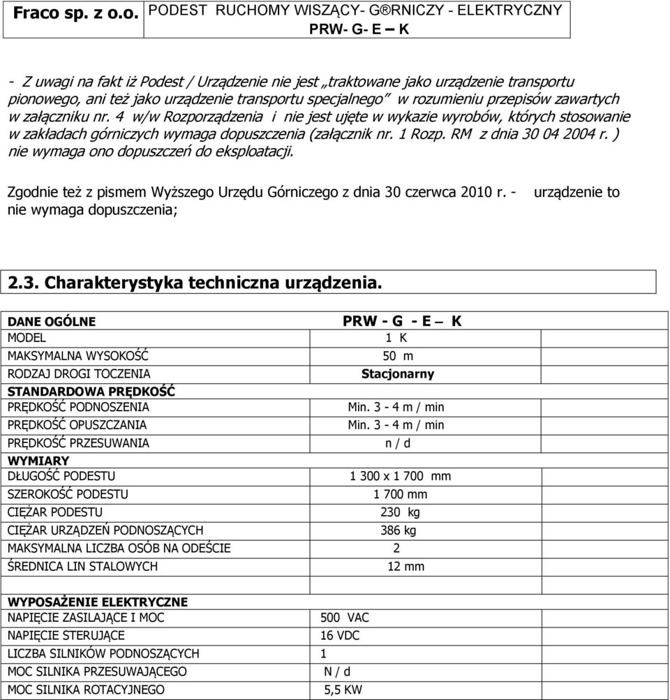 ) nie wymaga ono dopuszczeń do eksploatacji. Zgodnie też z pismem Wyższego Urzędu Górniczego z dnia 30 czerwca 2010 r. - nie wymaga dopuszczenia; urządzenie to 2.3. Charakterystyka techniczna urządzenia.