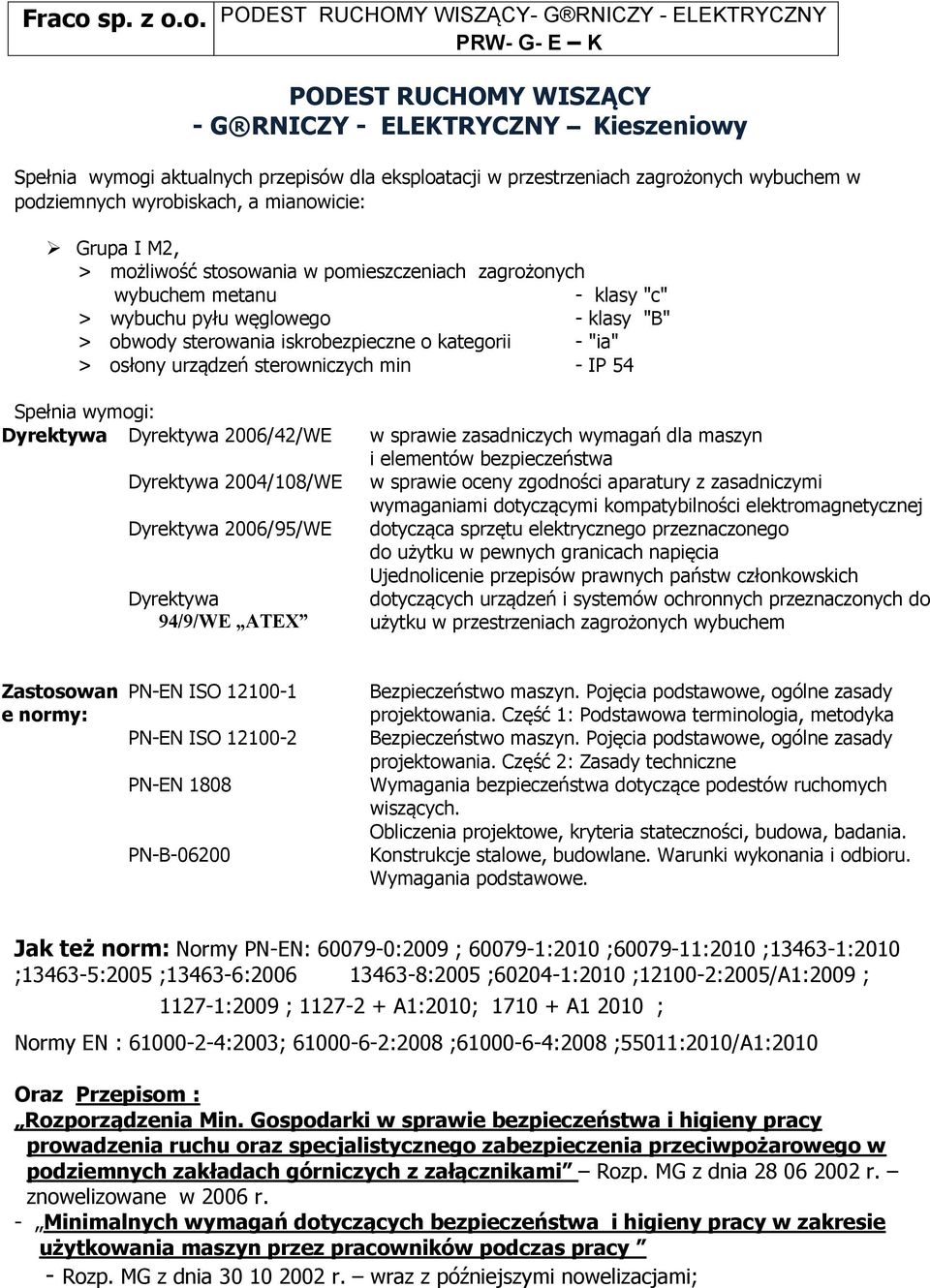 sterowniczych min - IP 54 Spełnia wymogi: Dyrektywa Dyrektywa 2006/42/WE Dyrektywa 2004/108/WE Dyrektywa 2006/95/WE Dyrektywa 94/9/WE ATEX w sprawie zasadniczych wymagań dla maszyn i elementów