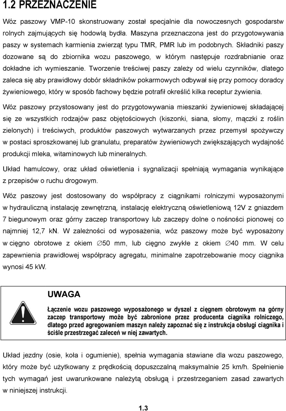 Składniki paszy dozowane są do zbiornika wozu paszowego, w którym następuje rozdrabnianie oraz dokładne ich wymieszanie.