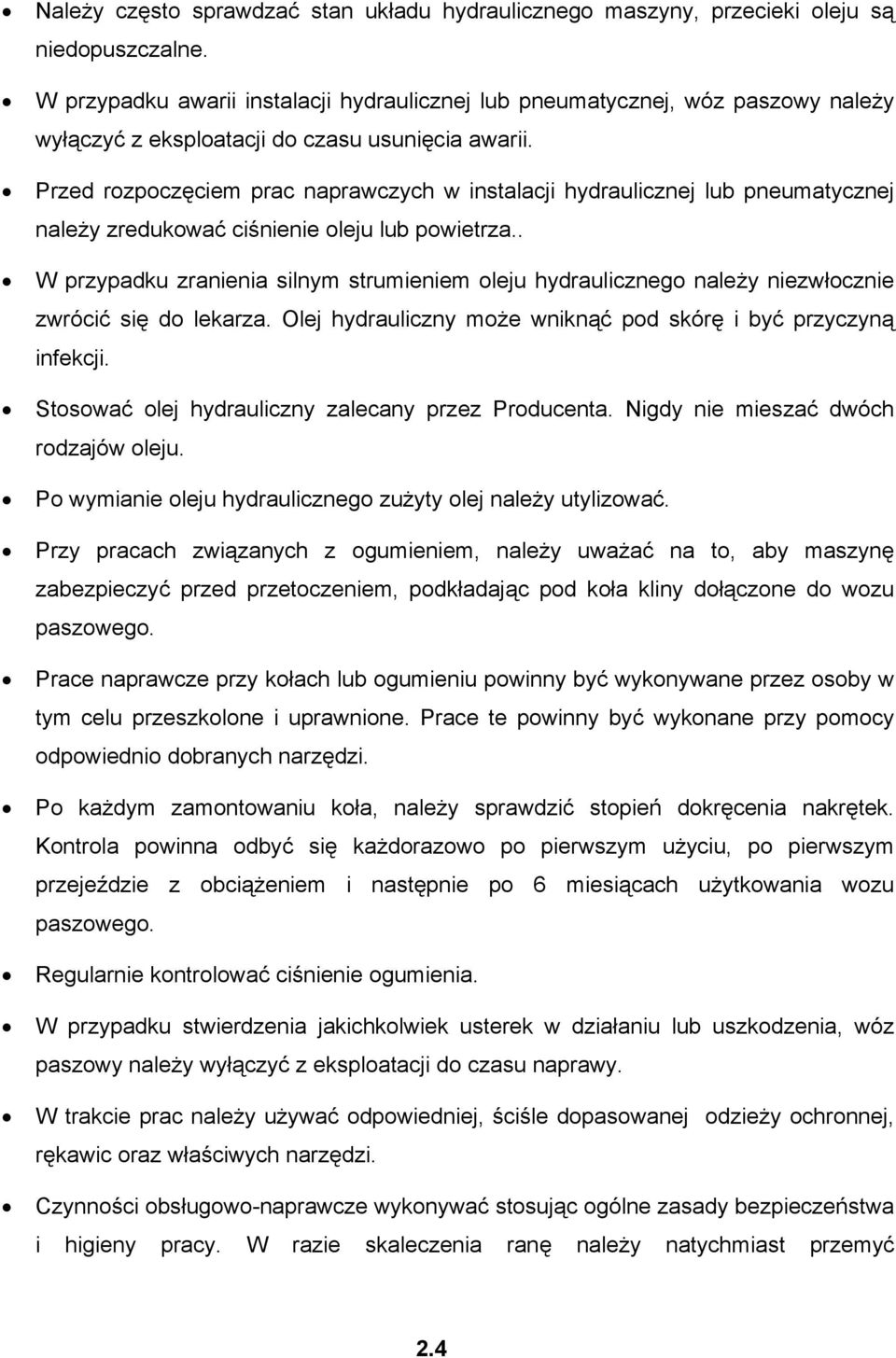 Przed rozpoczęciem prac naprawczych w instalacji hydraulicznej lub pneumatycznej należy zredukować ciśnienie oleju lub powietrza.