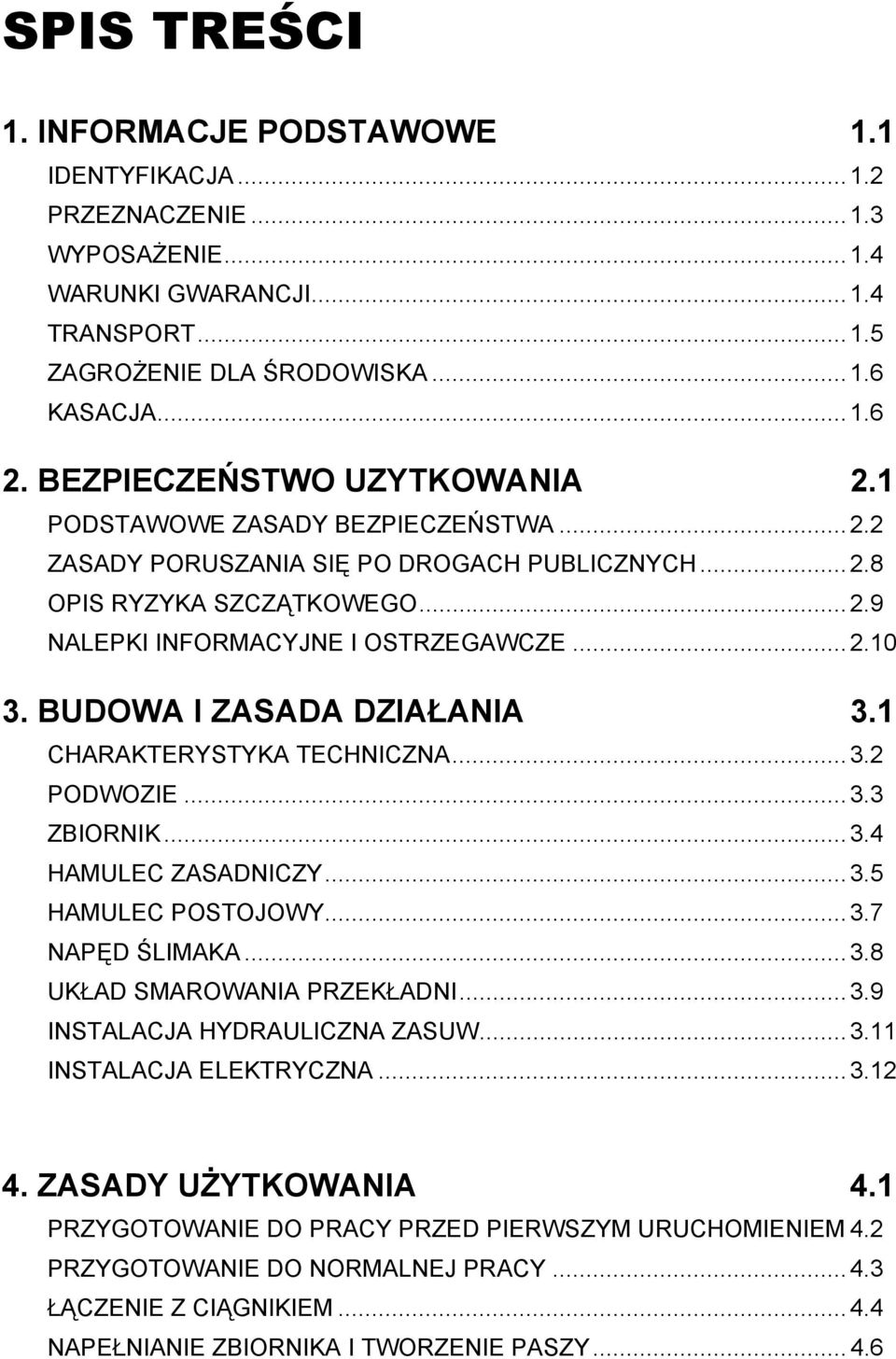 BUDOWA I ZASADA DZIAŁANIA 3.1 CHARAKTERYSTYKA TECHNICZNA... 3.2 PODWOZIE... 3.3 ZBIORNIK... 3.4 HAMULEC ZASADNICZY... 3.5 HAMULEC POSTOJOWY... 3.7 NAPĘD ŚLIMAKA... 3.8 UKŁAD SMAROWANIA PRZEKŁADNI...3.9 INSTALACJA HYDRAULICZNA ZASUW.