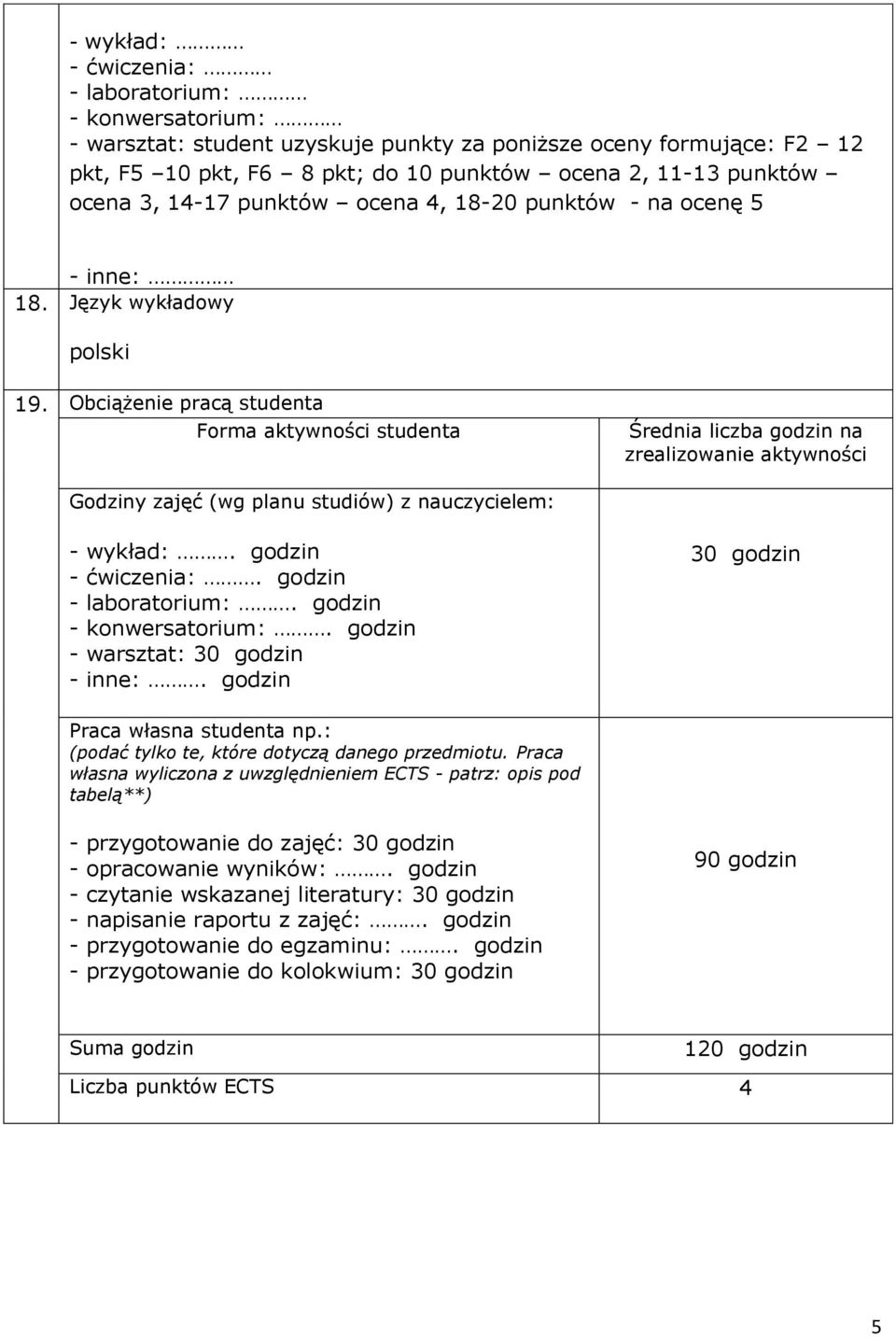 Obciążenie pracą studenta Forma aktywności studenta Średnia liczba godzin na zrealizowanie aktywności Godziny zajęć (wg planu studiów) z nauczycielem: - wykład:. godzin - ćwiczenia:.