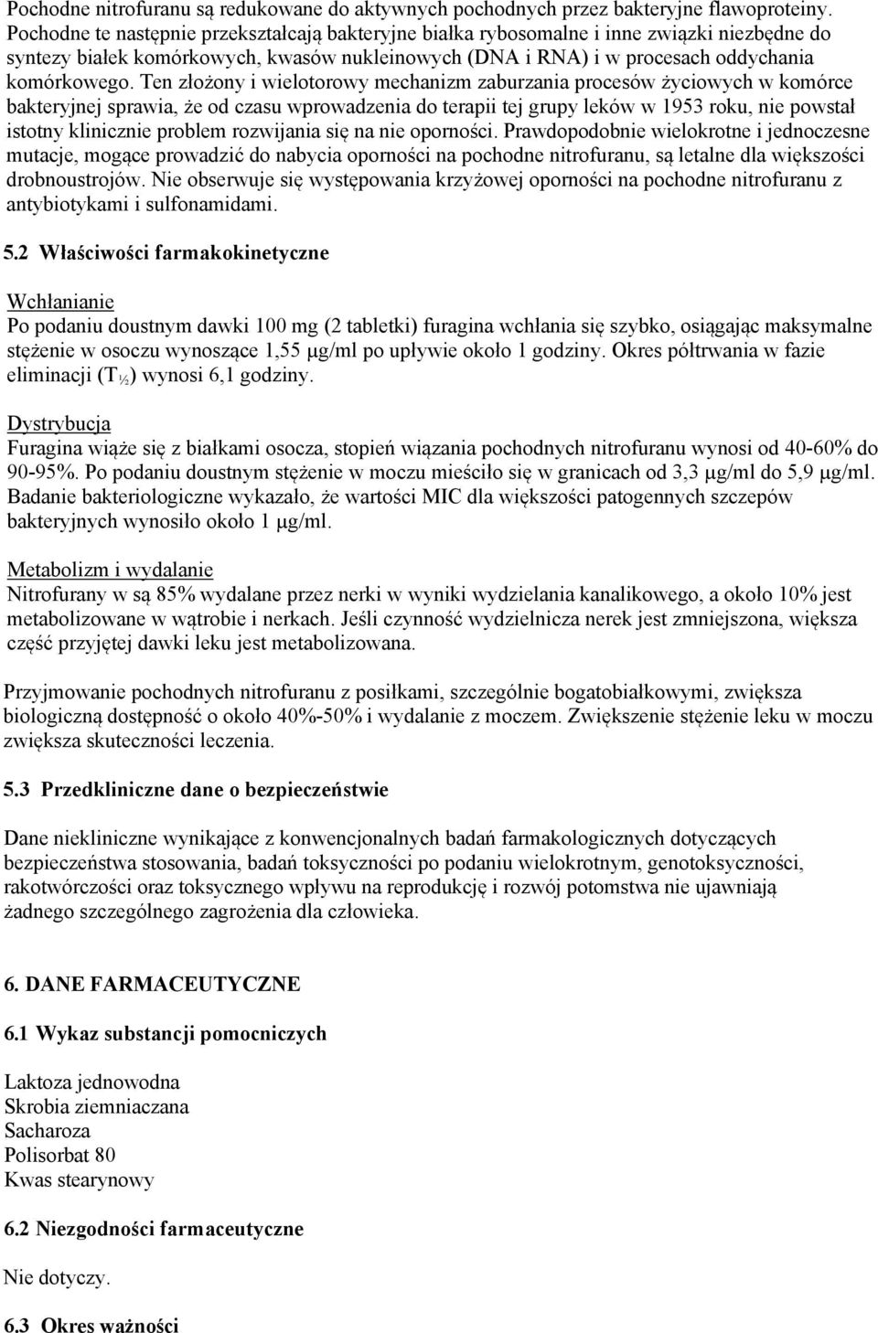 Ten złożony i wielotorowy mechanizm zaburzania procesów życiowych w komórce bakteryjnej sprawia, że od czasu wprowadzenia do terapii tej grupy leków w 1953 roku, nie powstał istotny klinicznie